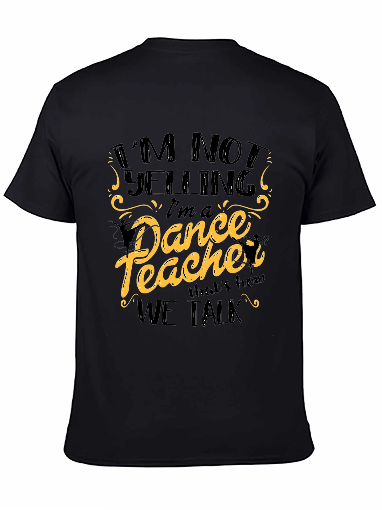 Im Not Yelling Im a Dance Teacher Black T-Shirt