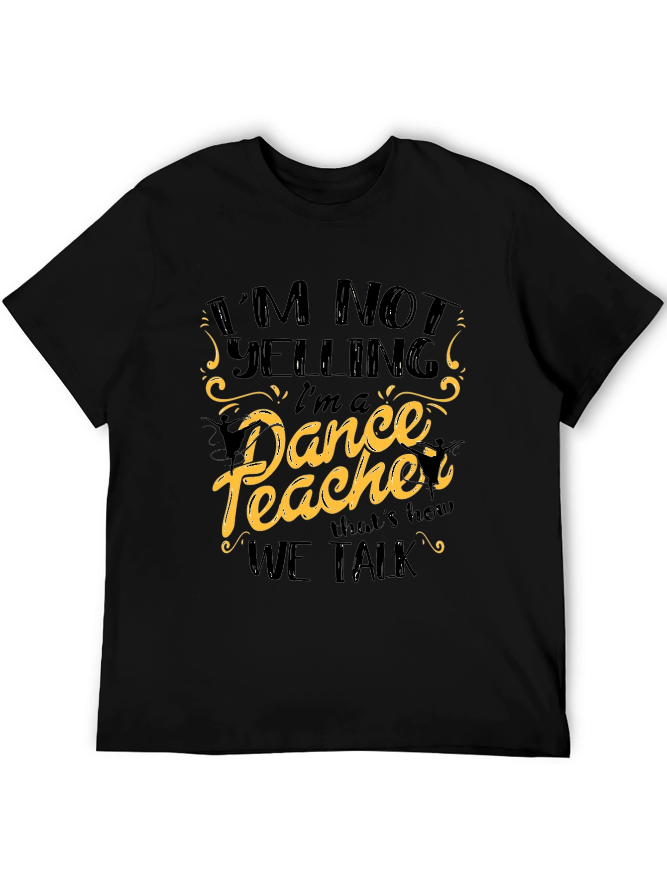 Im Not Yelling Im a Dance Teacher Black T-Shirt