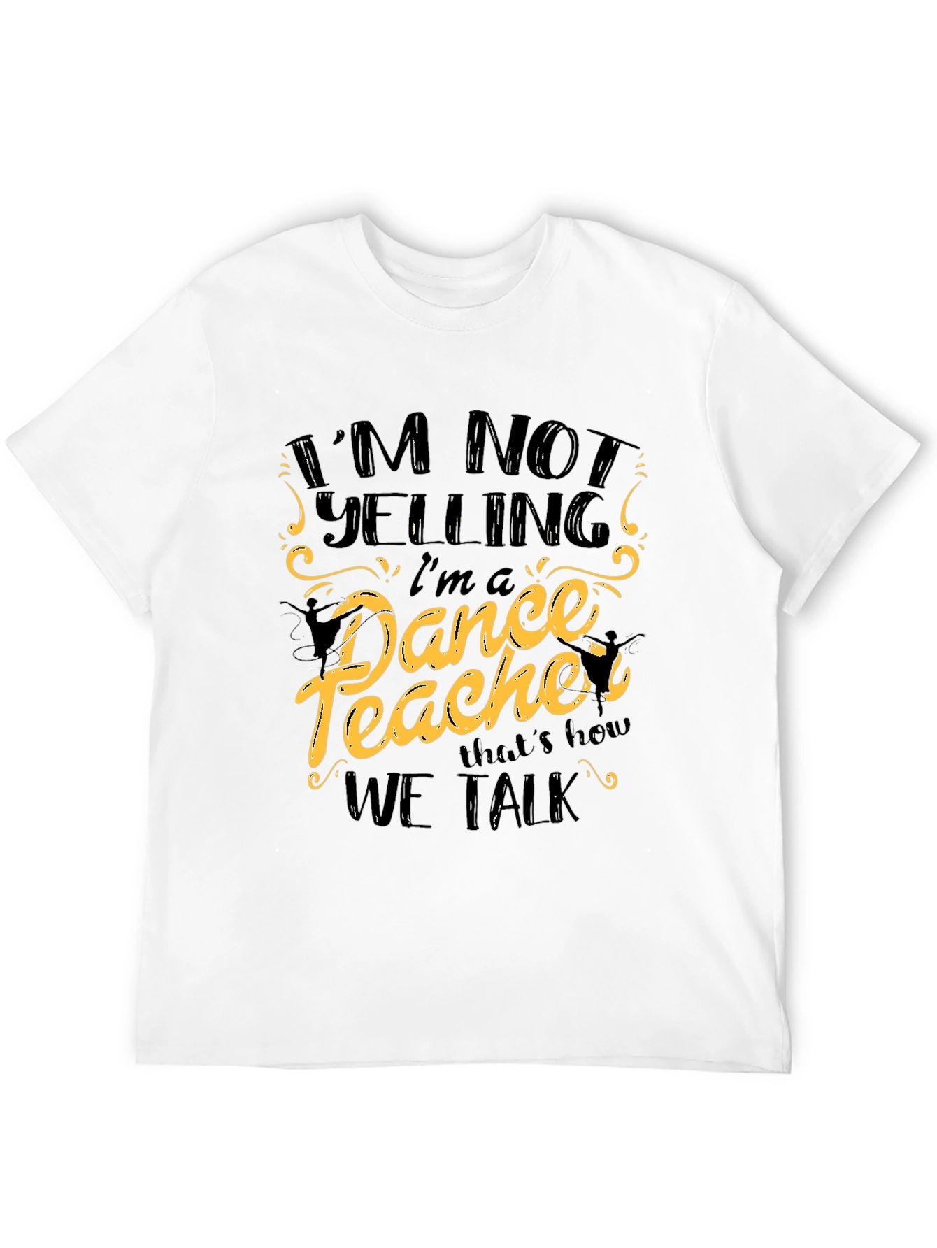Im Not Yelling Im a Dance Teacher Black T-Shirt