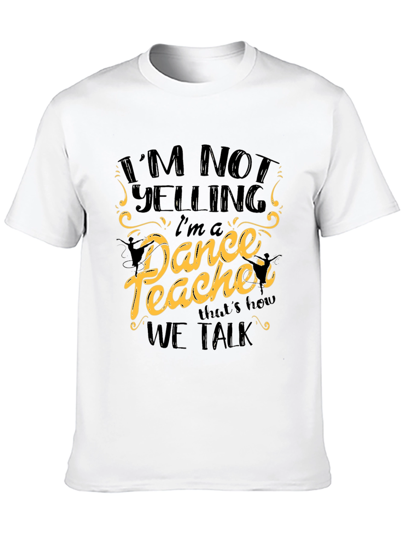 Im Not Yelling Im a Dance Teacher Black T-Shirt