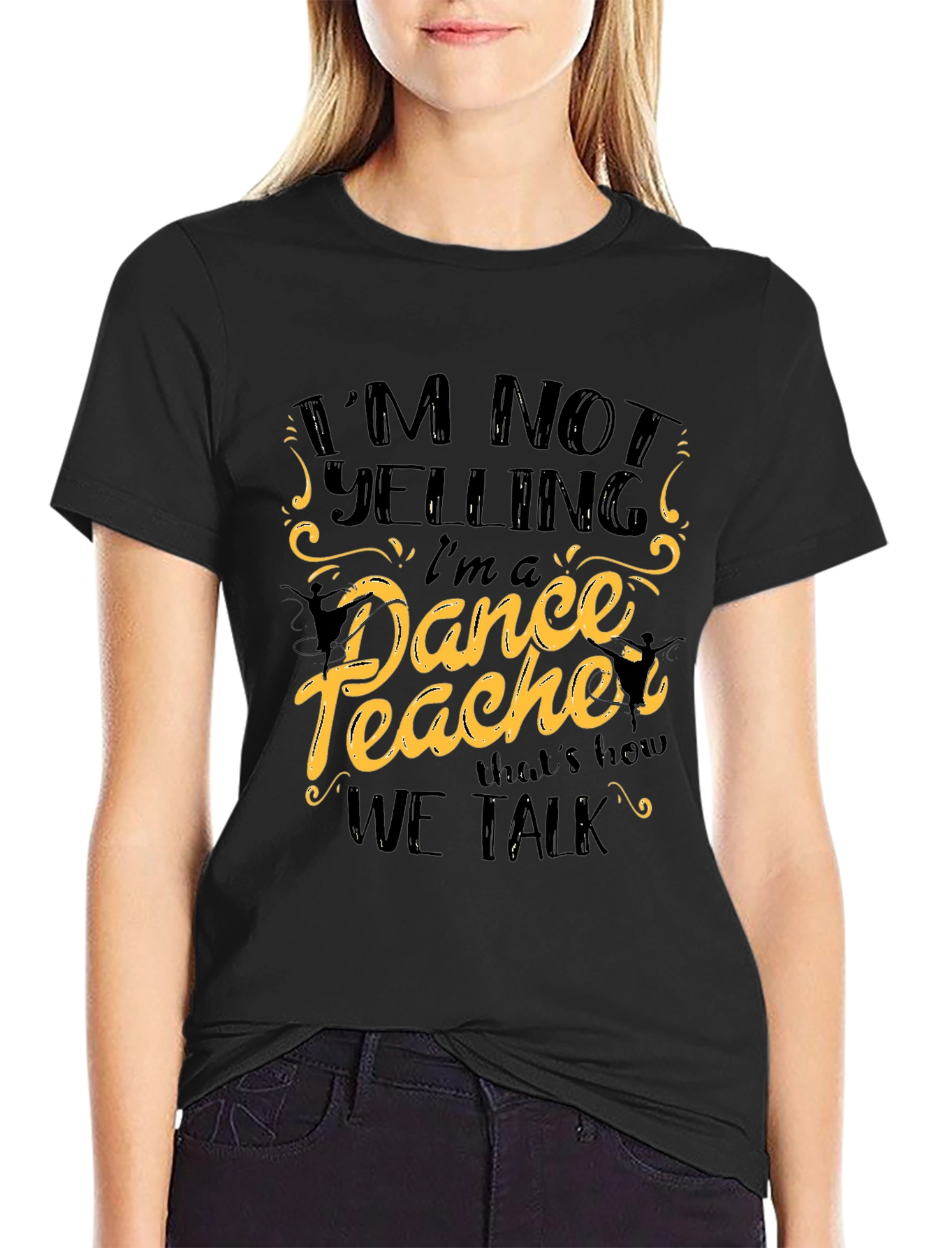 Im Not Yelling Im a Dance Teacher Black T-Shirt