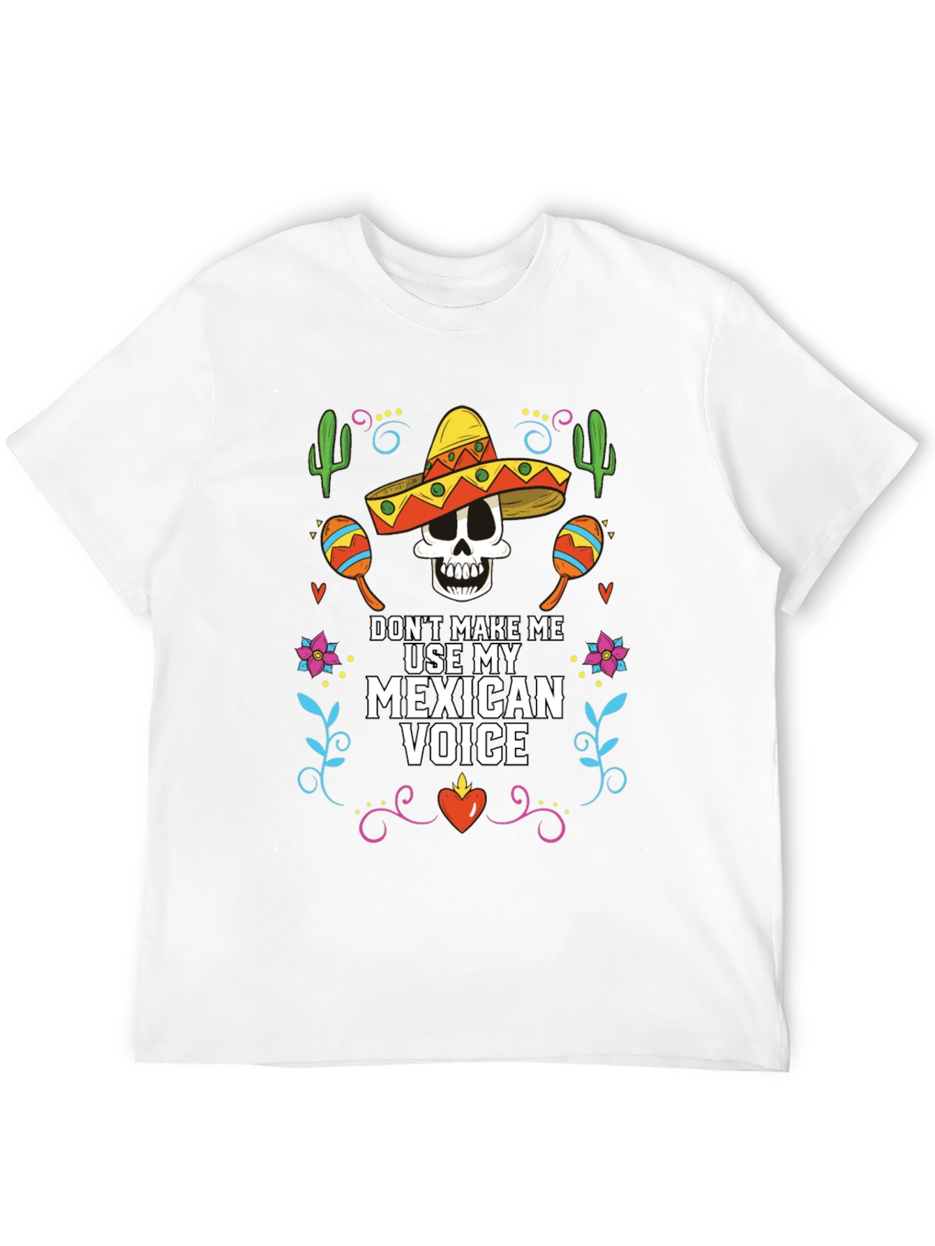 Dont Make Me Use My Mexican Voice T-Shirt
