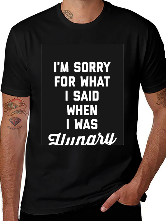 Im Sorry For What I Said When I Was Hungry Tee