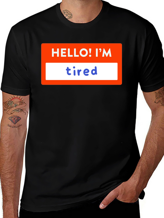 Hello! Im Tired T-Shirt - Soft & Comfy