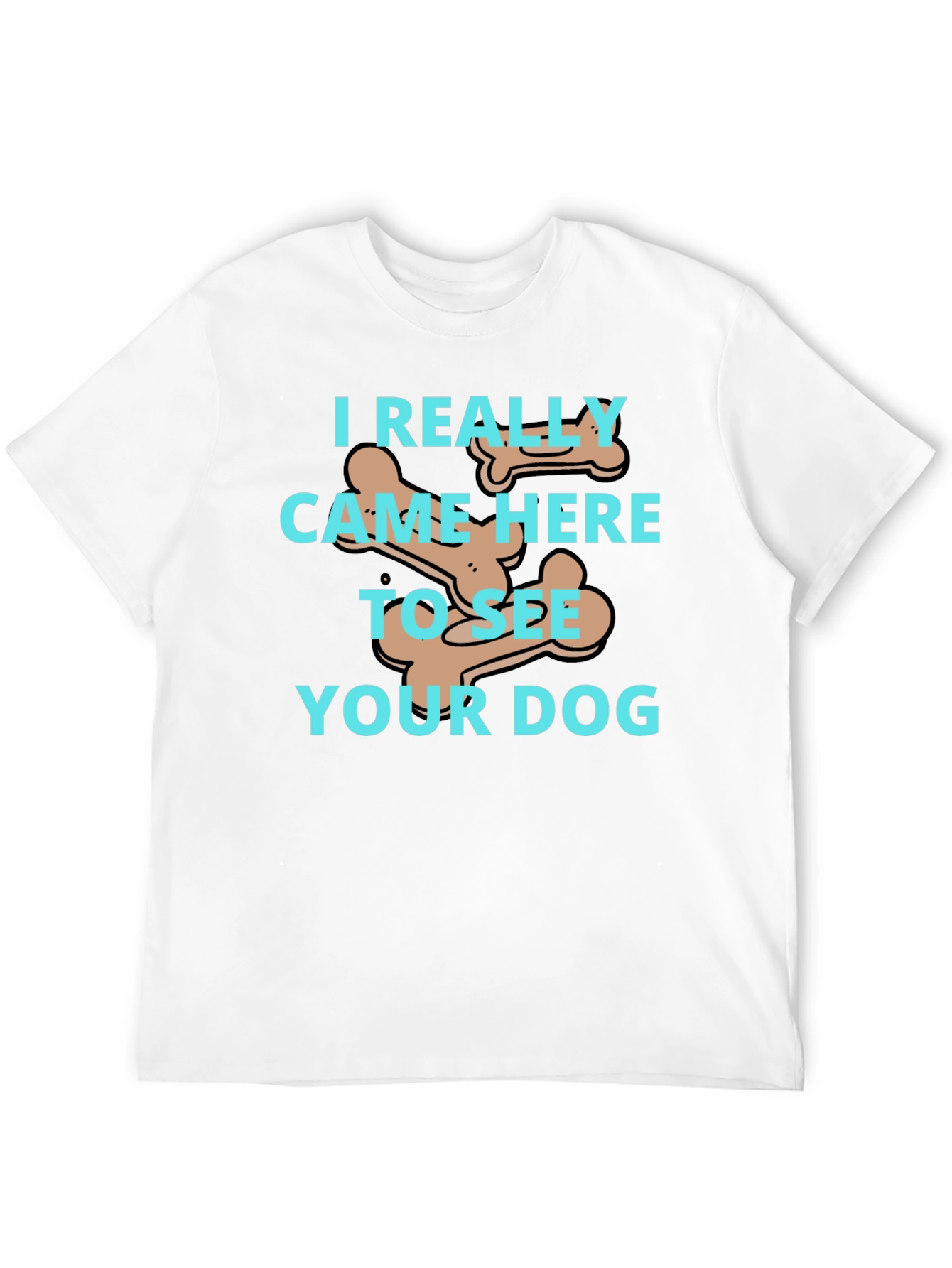 Dog Lover T-Shirt: I Came To See Your Dog