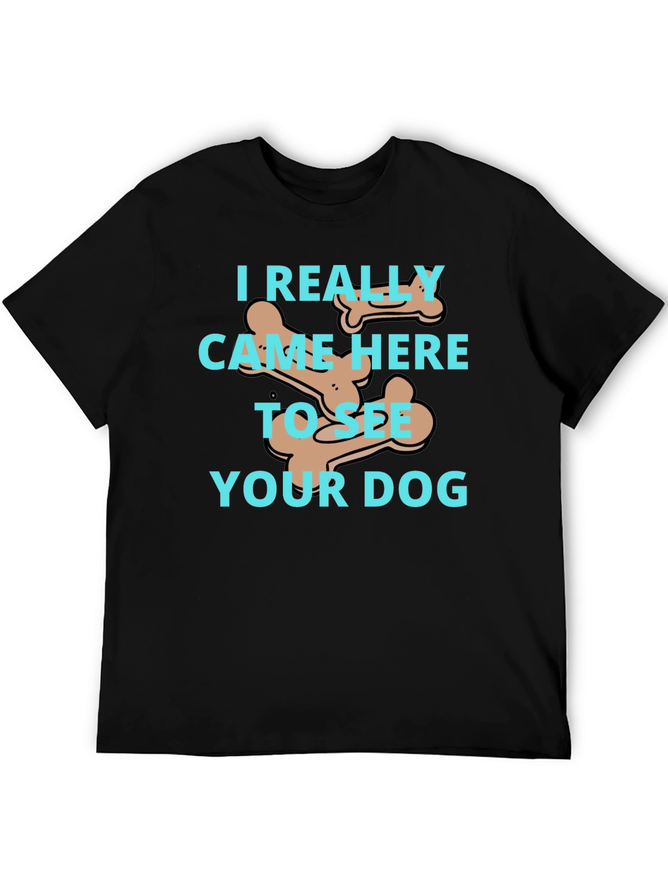 Dog Lover T-Shirt: I Came To See Your Dog