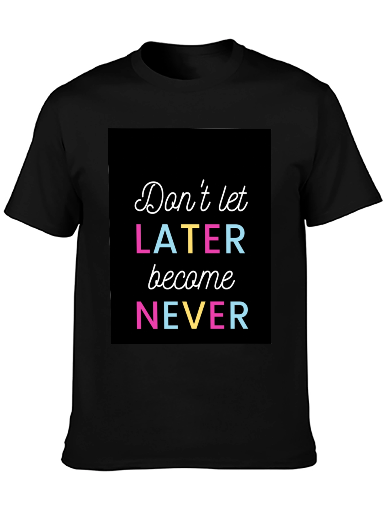 Dont Let Later Become Never Graphic Tee