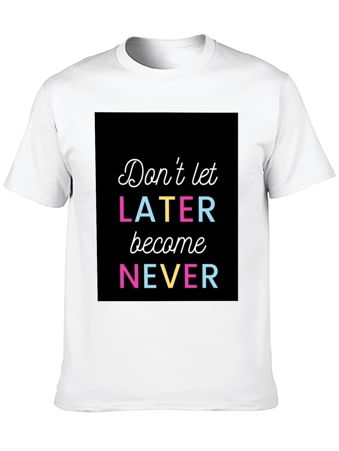 Dont Let Later Become Never Graphic Tee