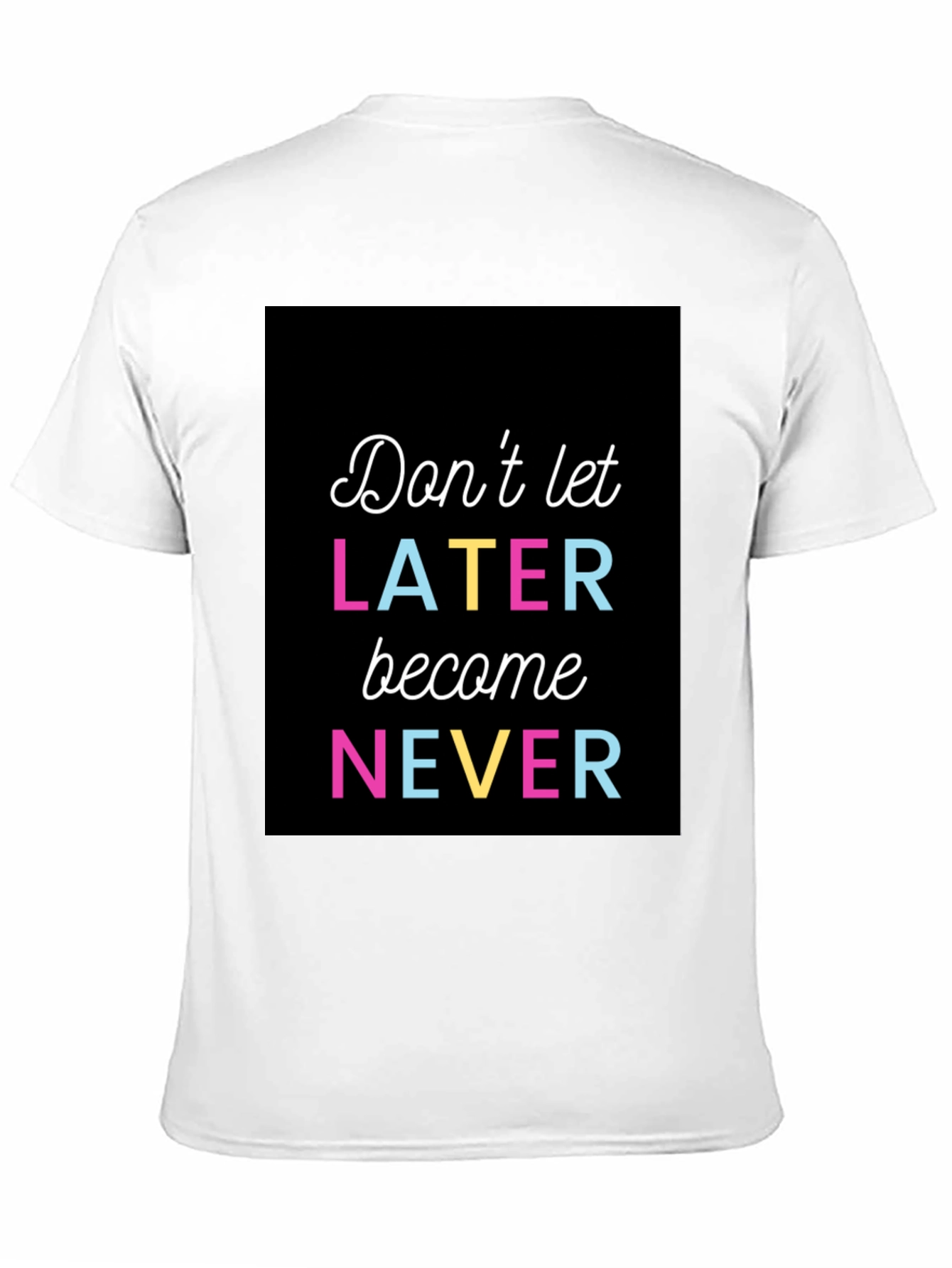 Dont Let Later Become Never Graphic Tee
