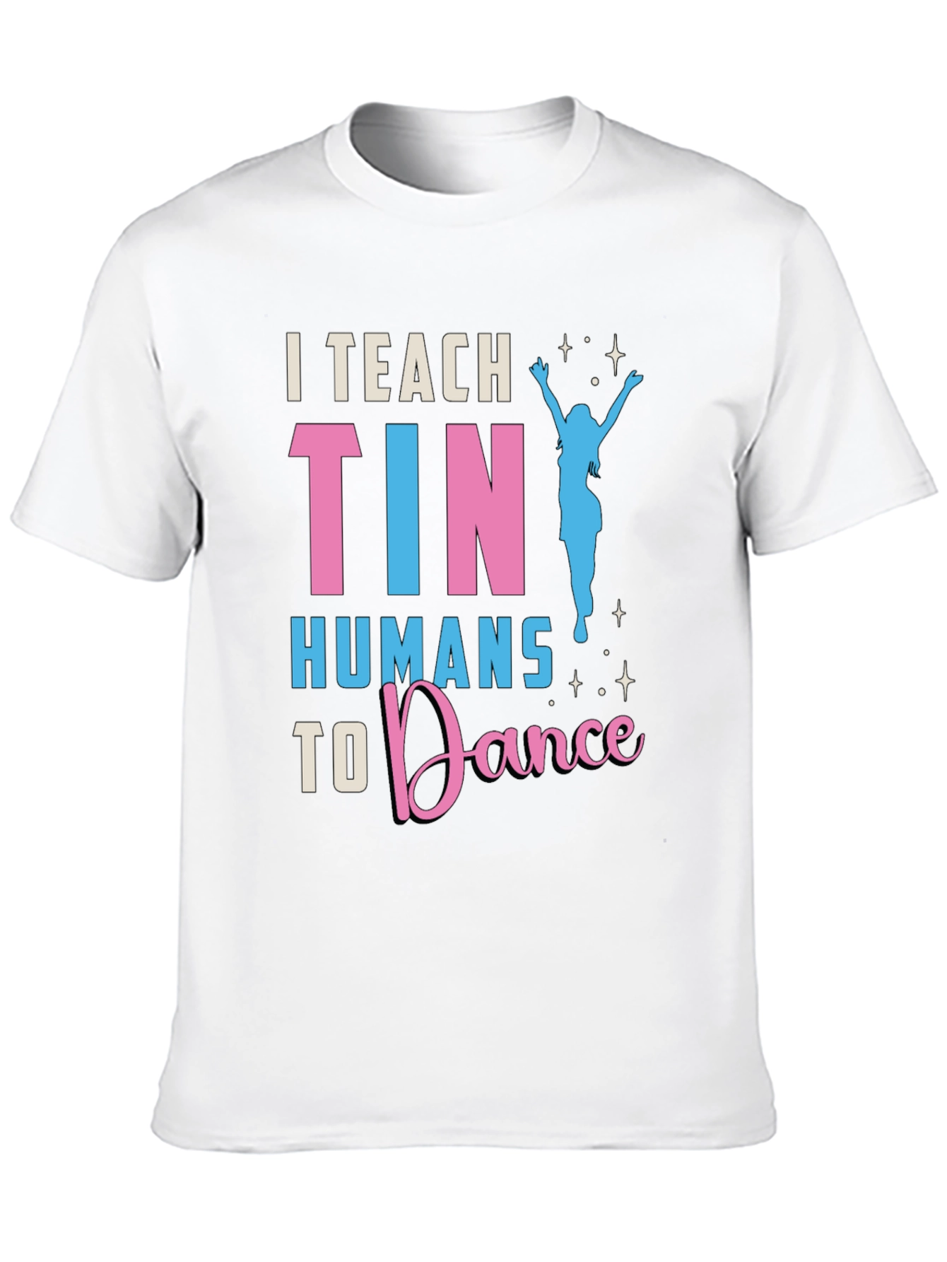 I Teach Tiny Humans To Dance T-Shirt