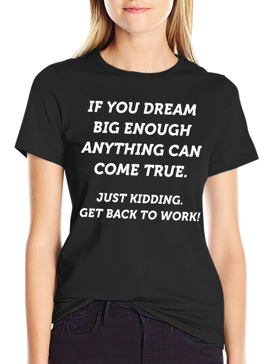 Funny Slogan T-Shirt: Dream Big Get Back to Work!