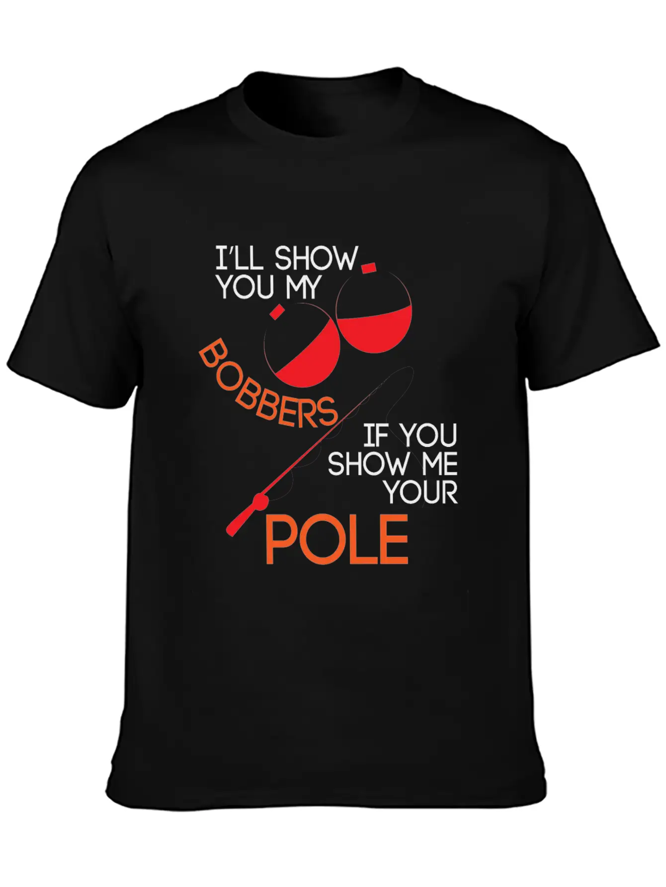 Fishing Ill Show You My Bobbers If You Show Me You Unisex Casual T-Shirt – Clean Design For Daily Comfort