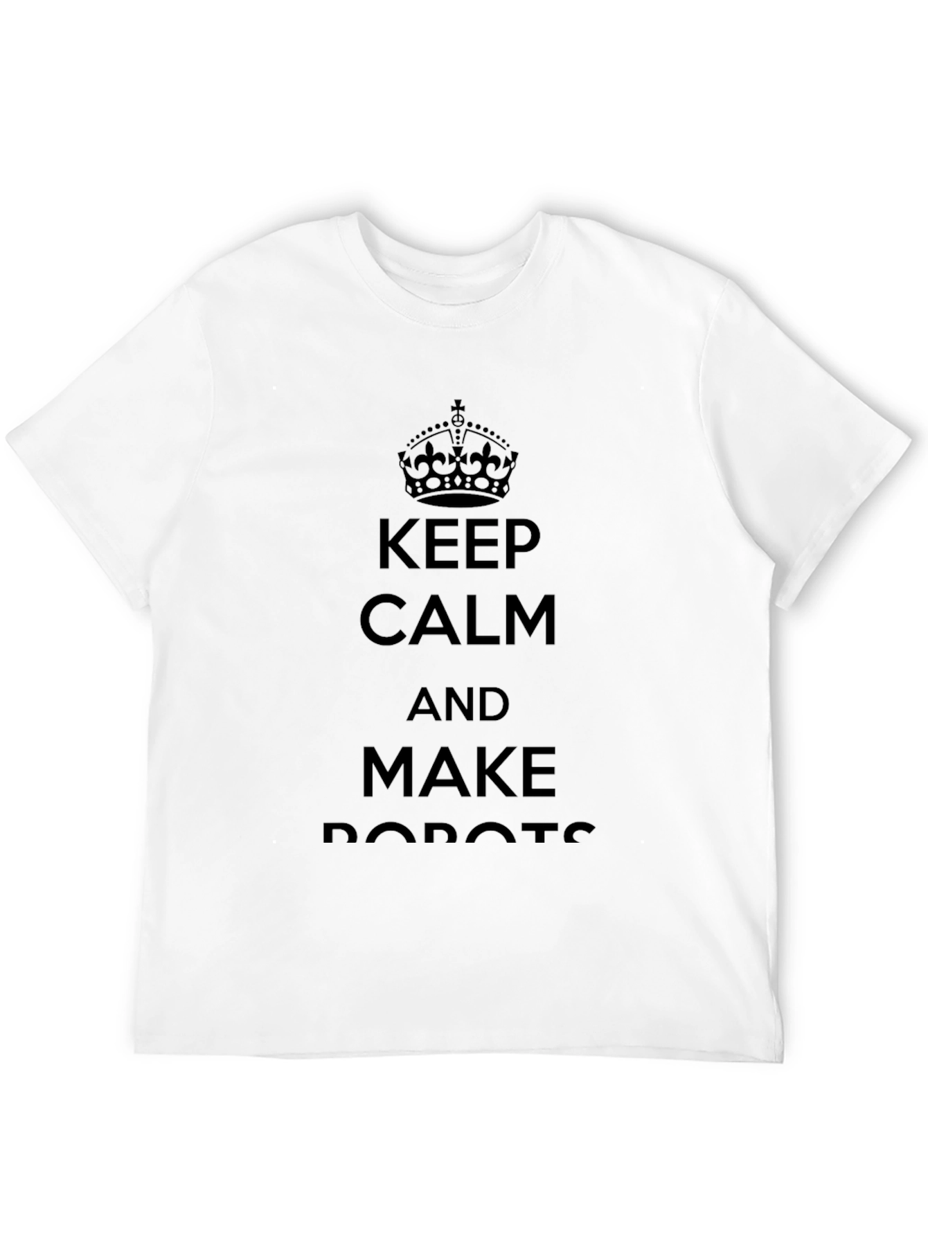 Keep Calm and Make Robots - Graphic Tee