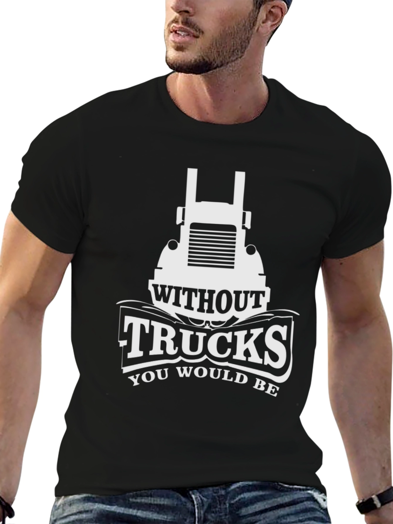 Trucks T-Shirt - Without Trucks You Would Be