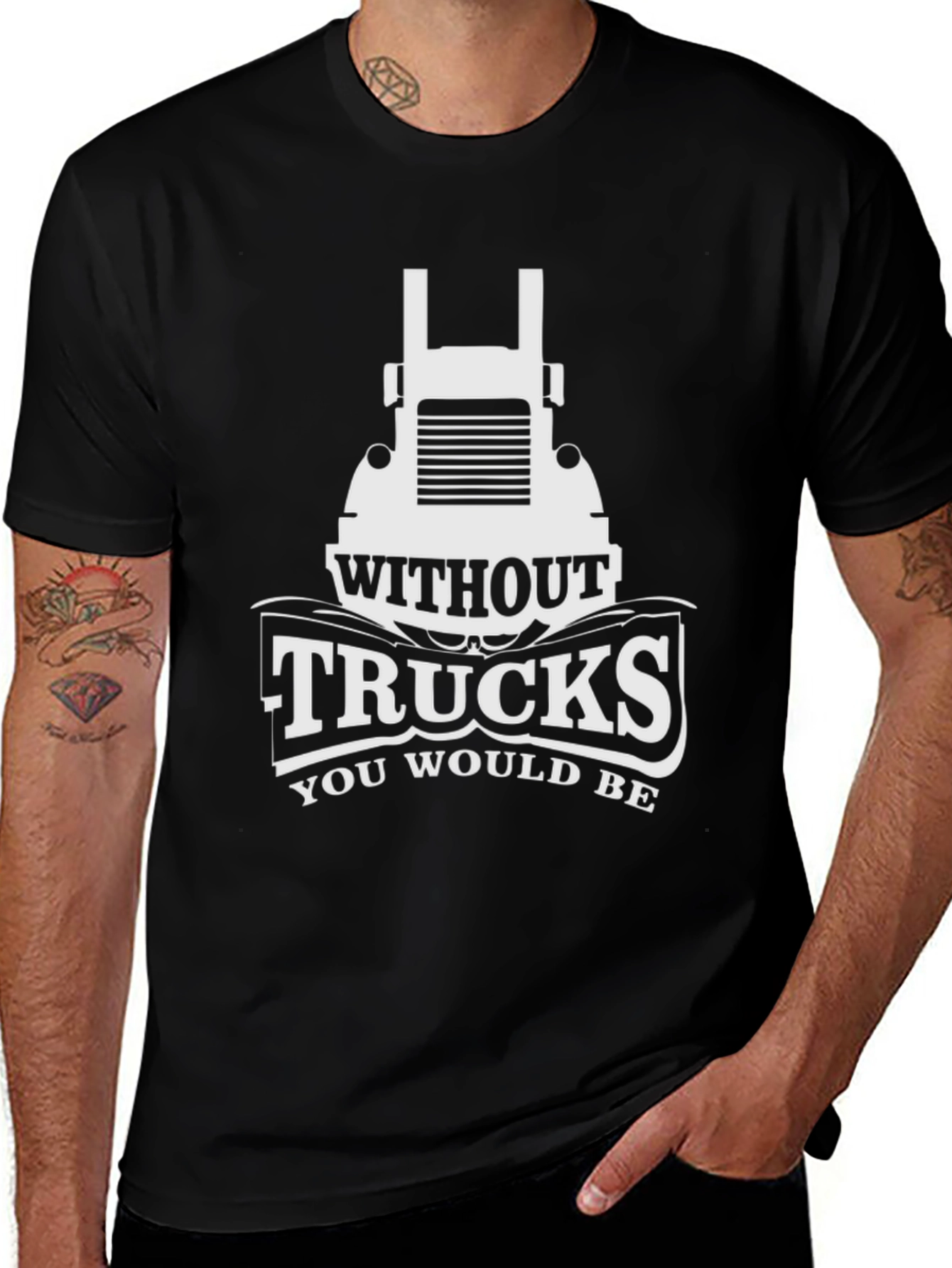 Trucks T-Shirt - Without Trucks You Would Be