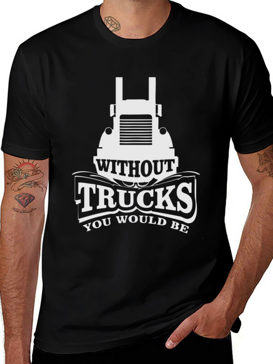 Trucks T-Shirt - Without Trucks You Would Be