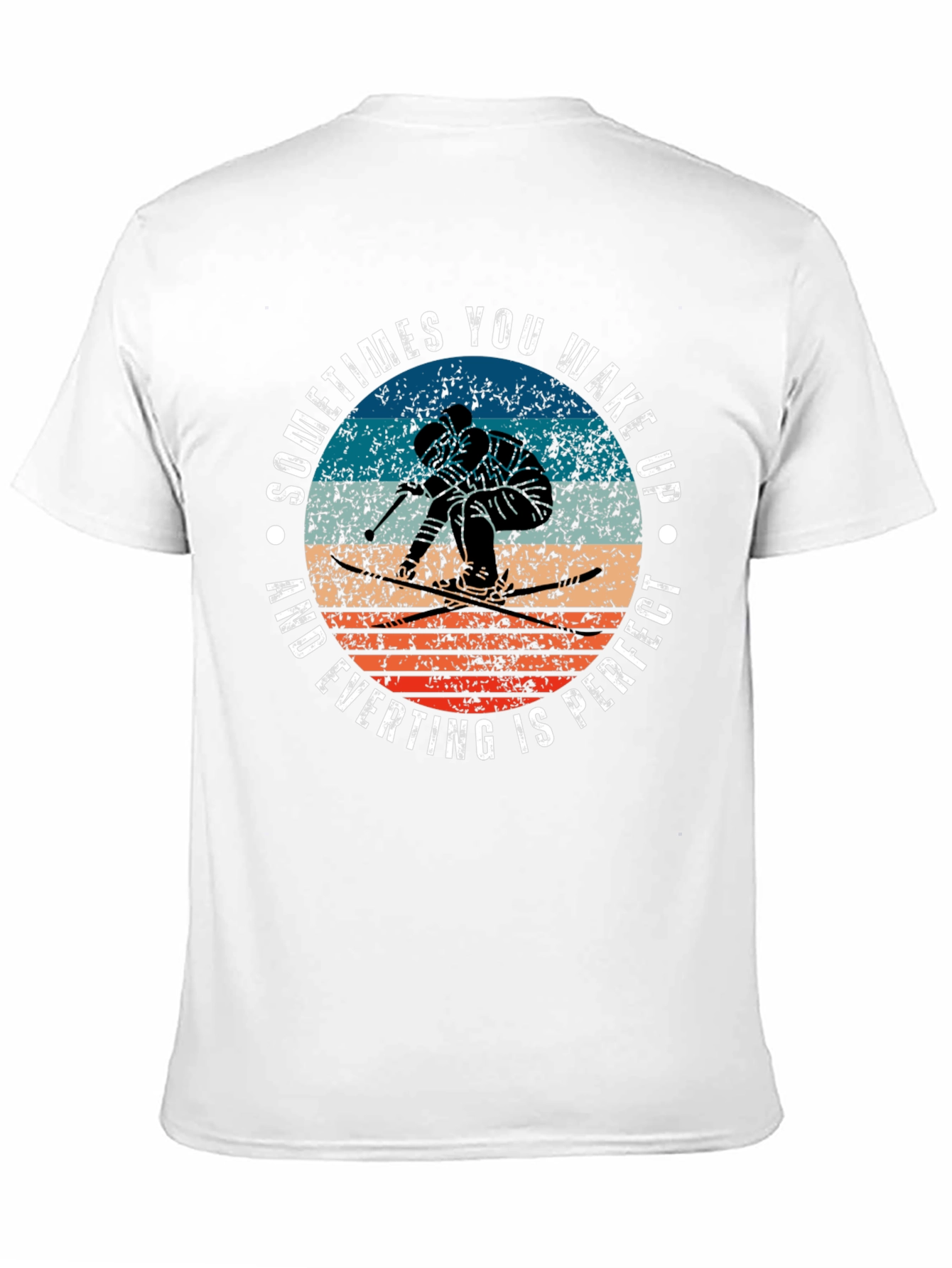 Skiing T-Shirt: Wake Up and Everything Is Perfect