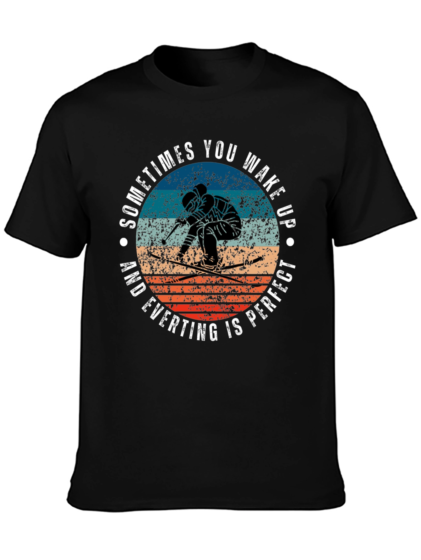 Skiing T-Shirt: Wake Up and Everything Is Perfect