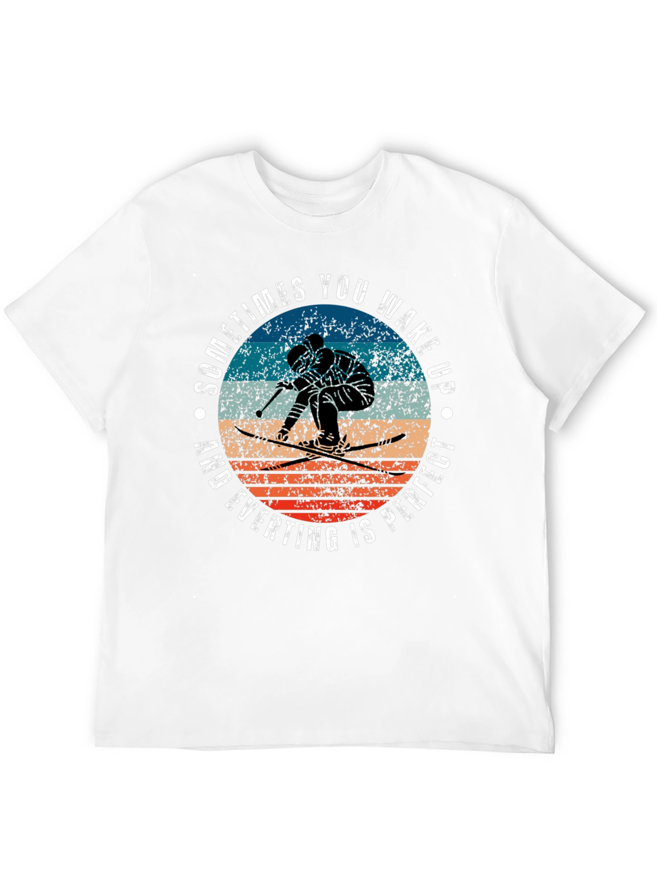 Skiing T-Shirt: Wake Up and Everything Is Perfect