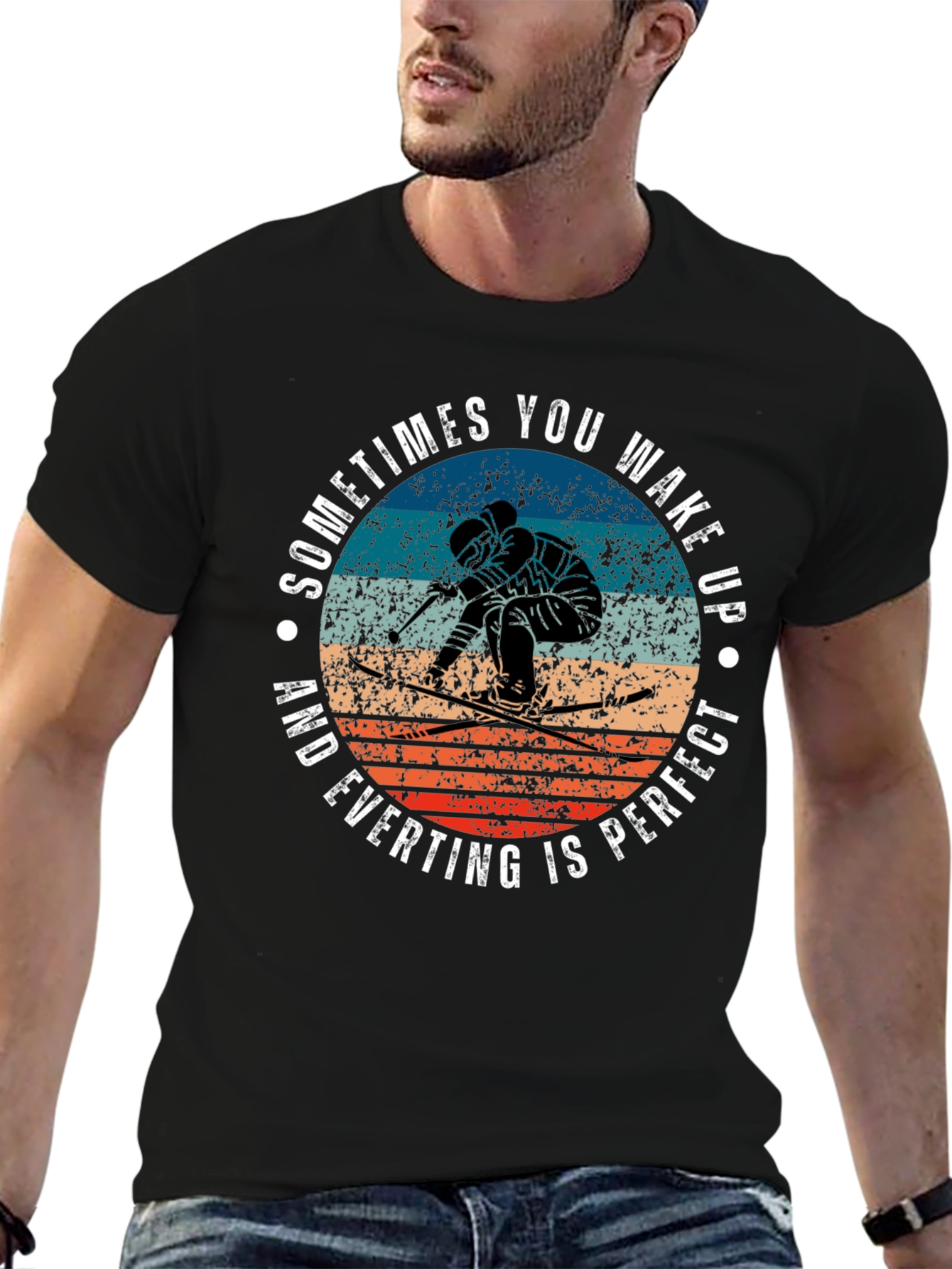 Skiing T-Shirt: Wake Up and Everything Is Perfect