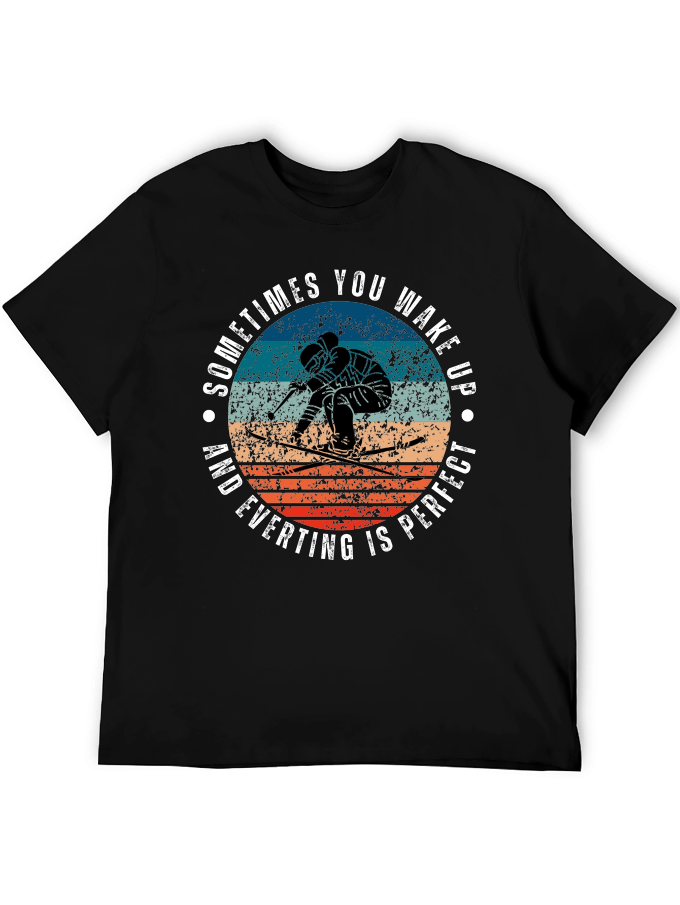 Skiing T-Shirt: Wake Up and Everything Is Perfect