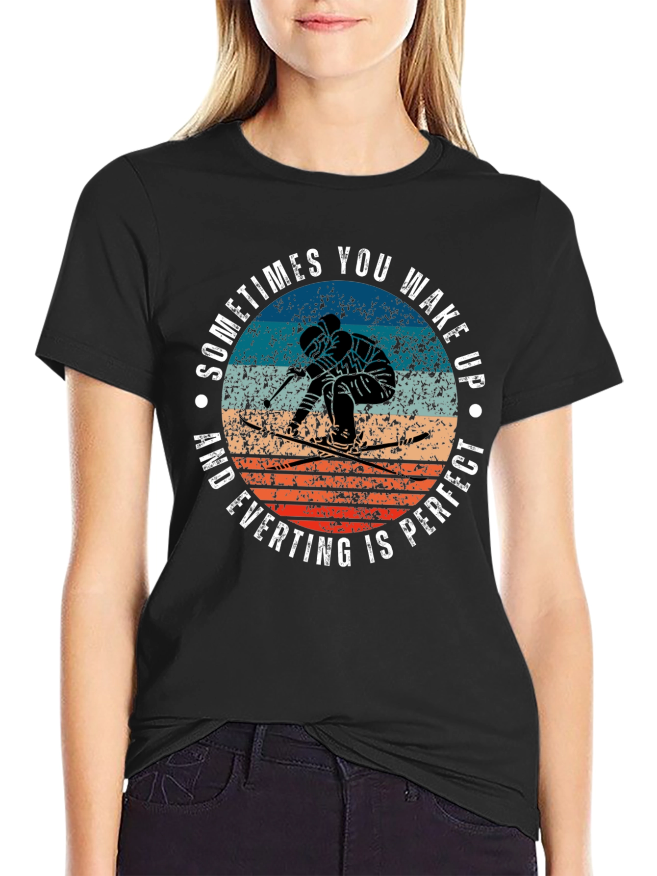 Skiing T-Shirt: Wake Up and Everything Is Perfect
