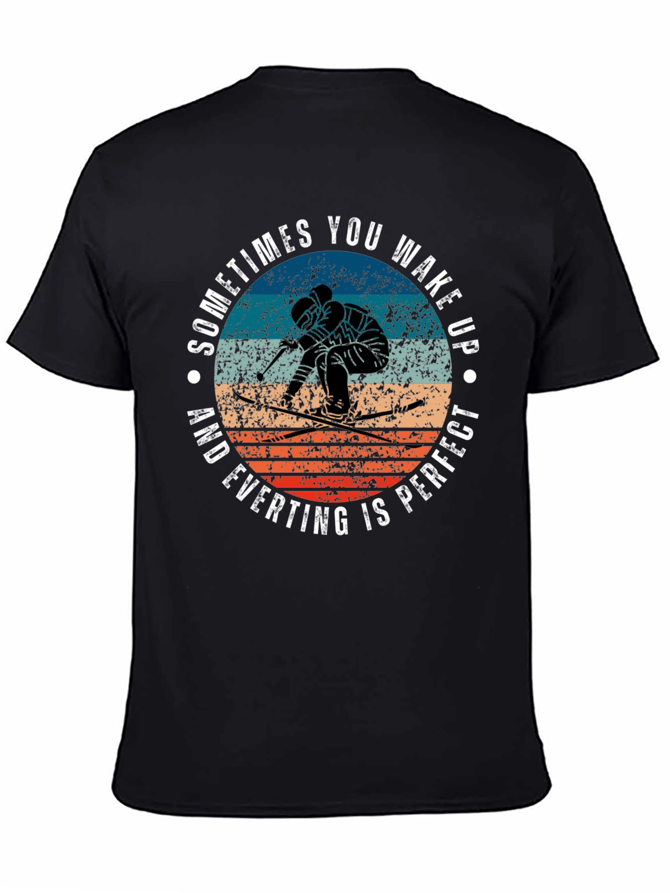Skiing T-Shirt: Wake Up and Everything Is Perfect