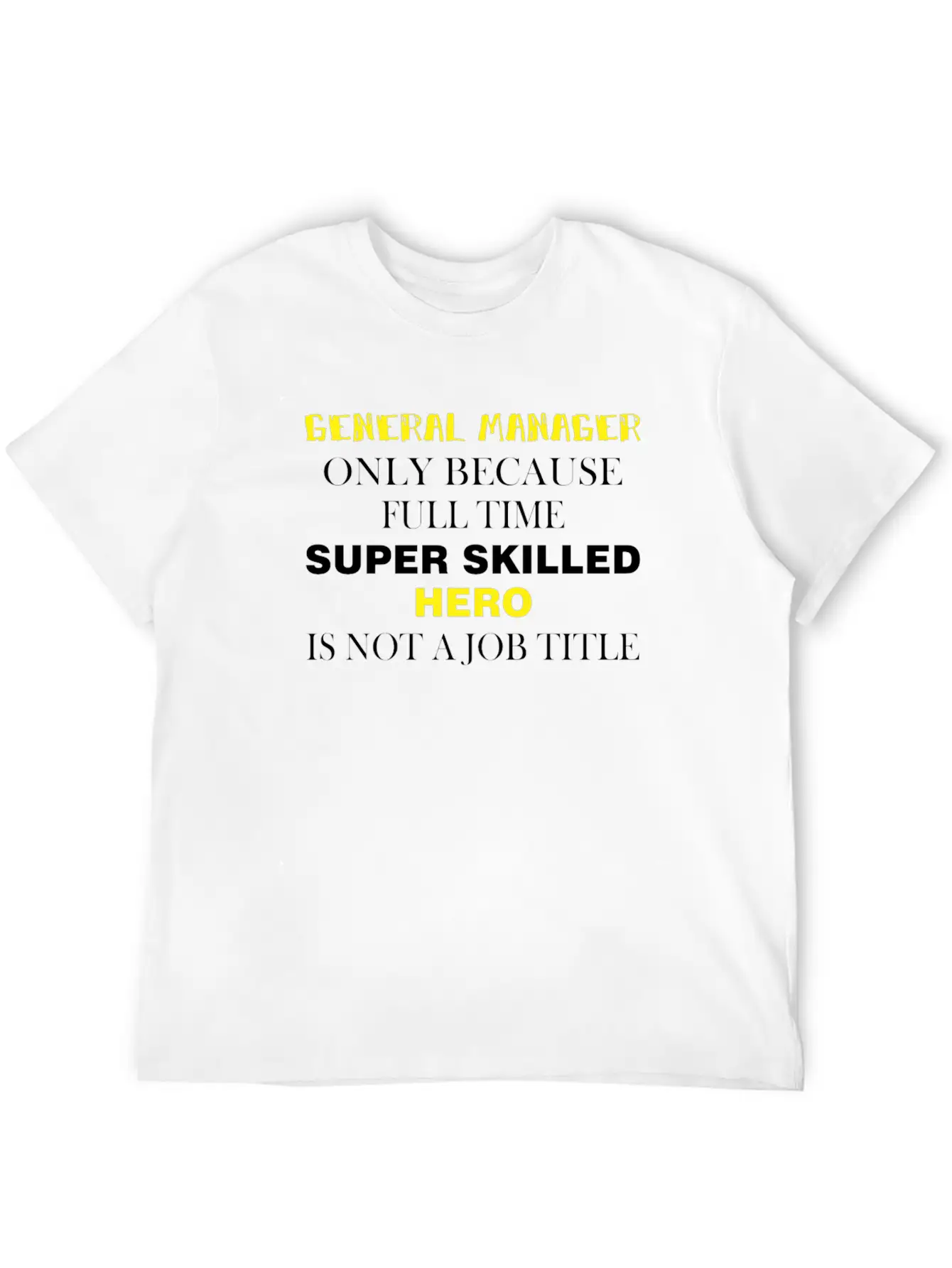 General Manager - General Manager Only Because Unisex Casual T-Shirt – Clean Design For Daily Comfort