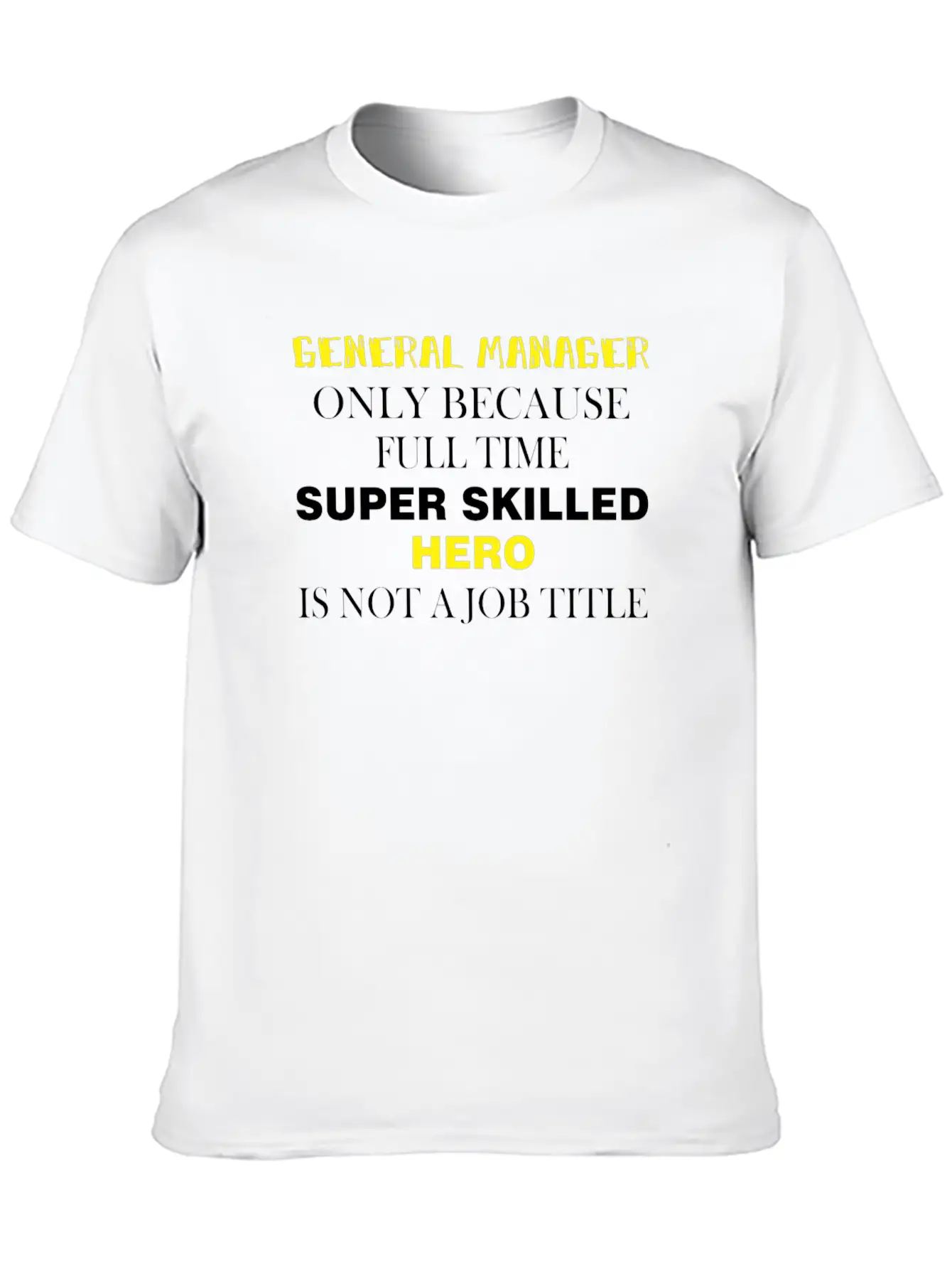 General Manager - General Manager Only Because Unisex Casual T-Shirt – Clean Design For Daily Comfort