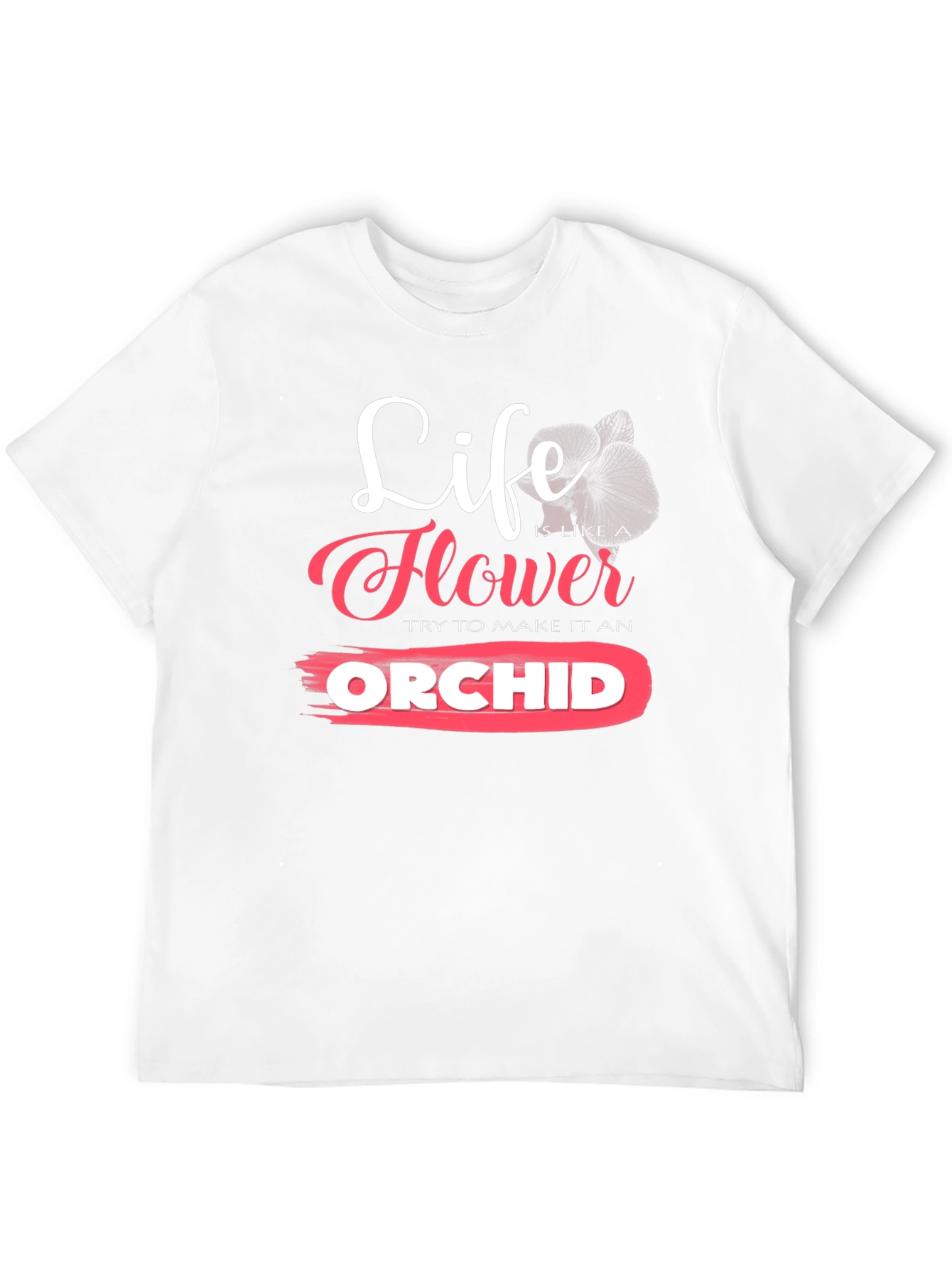 Life is Like a Flower Orchid T-Shirt