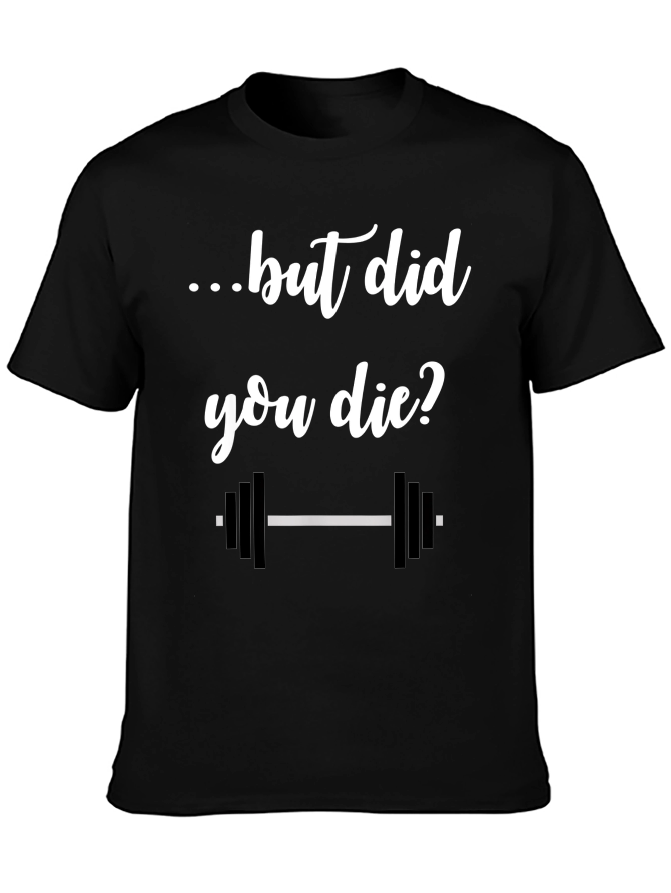 But Did You Die? Gym T-Shirt