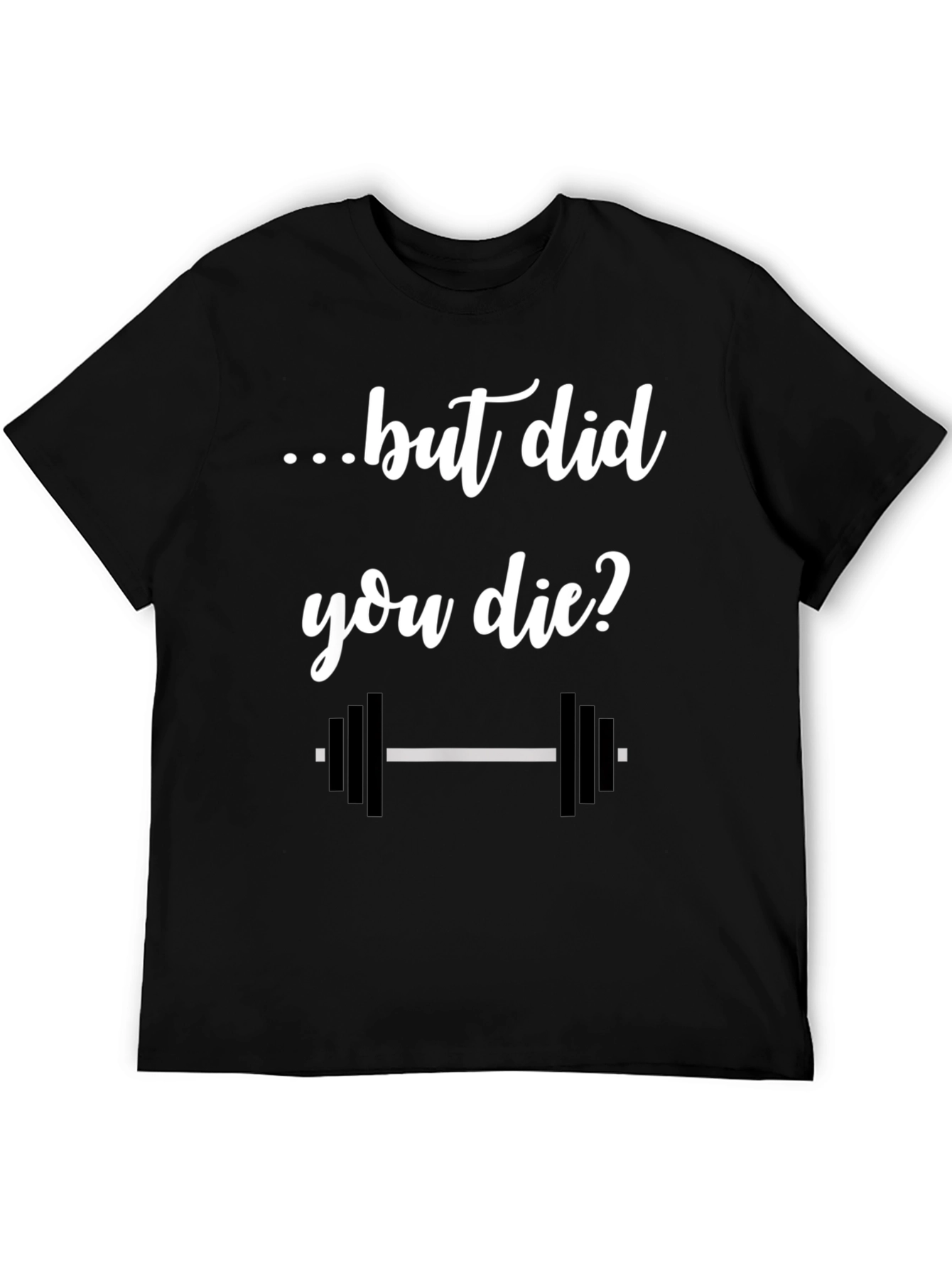 But Did You Die? Gym T-Shirt