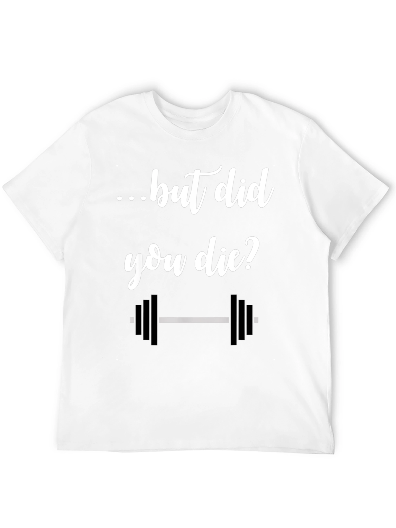 But Did You Die? Gym T-Shirt
