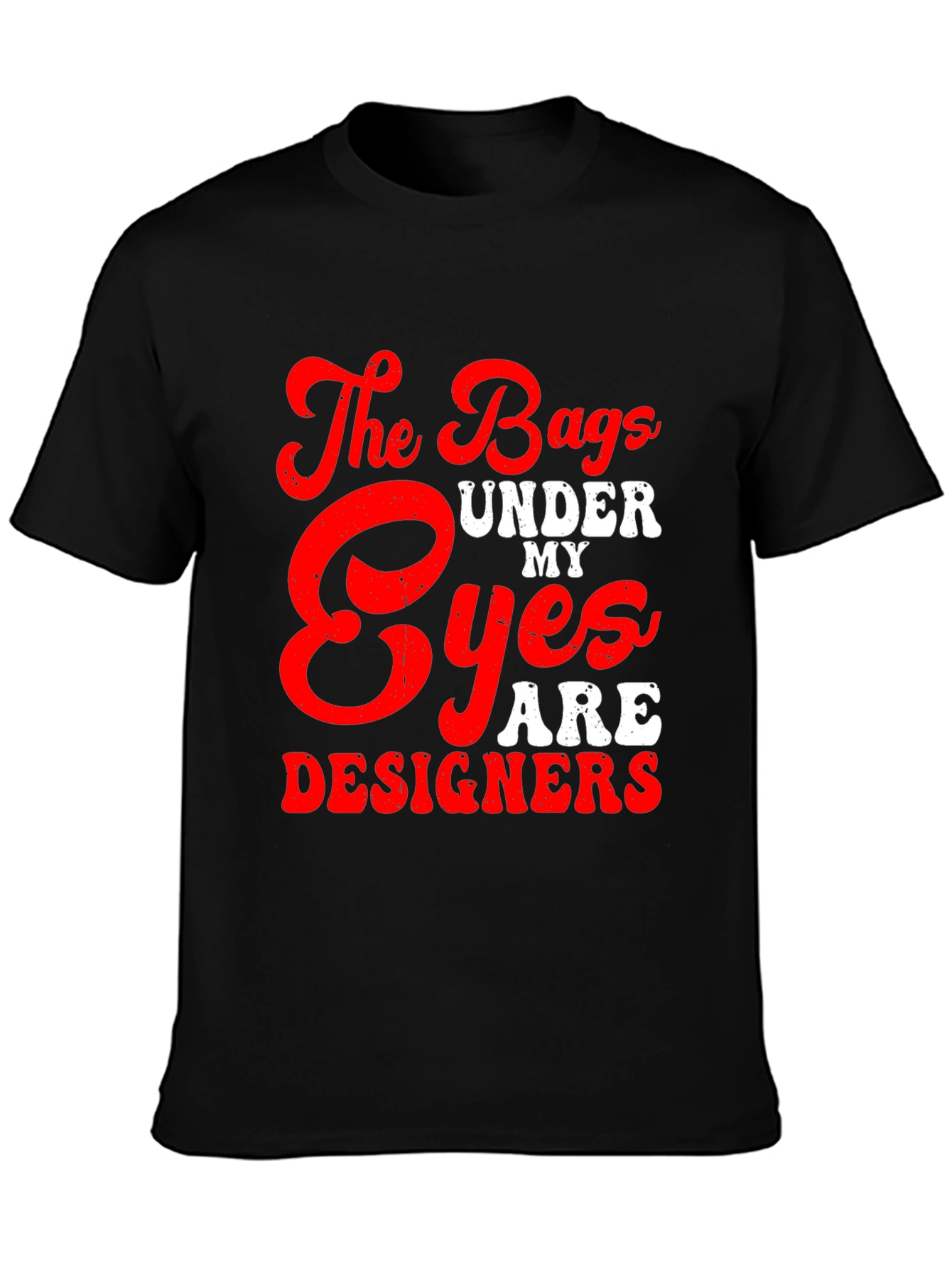 The Bags Under My Eyes Are Designers T-Shirt