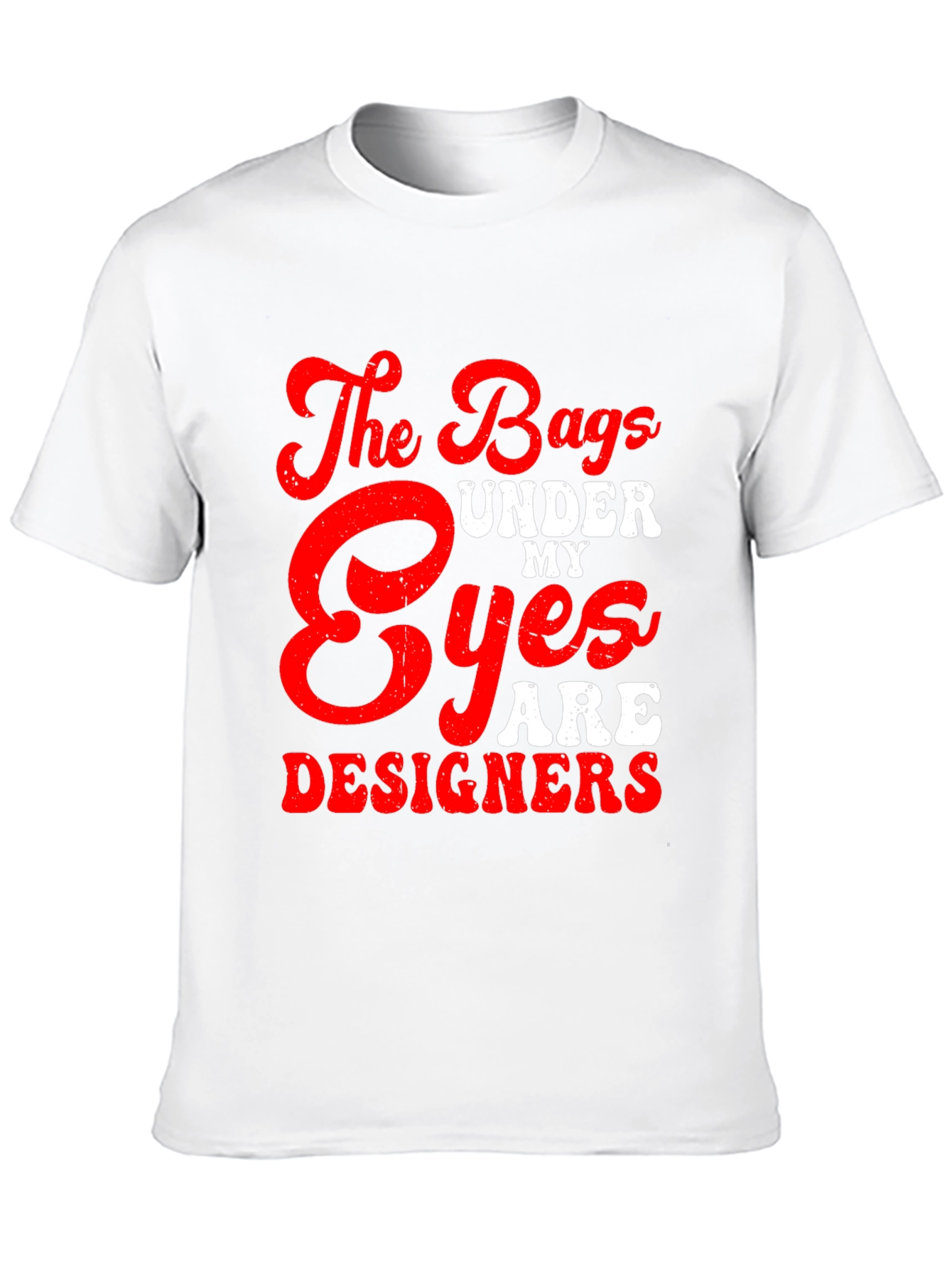 The Bags Under My Eyes Are Designers T-Shirt