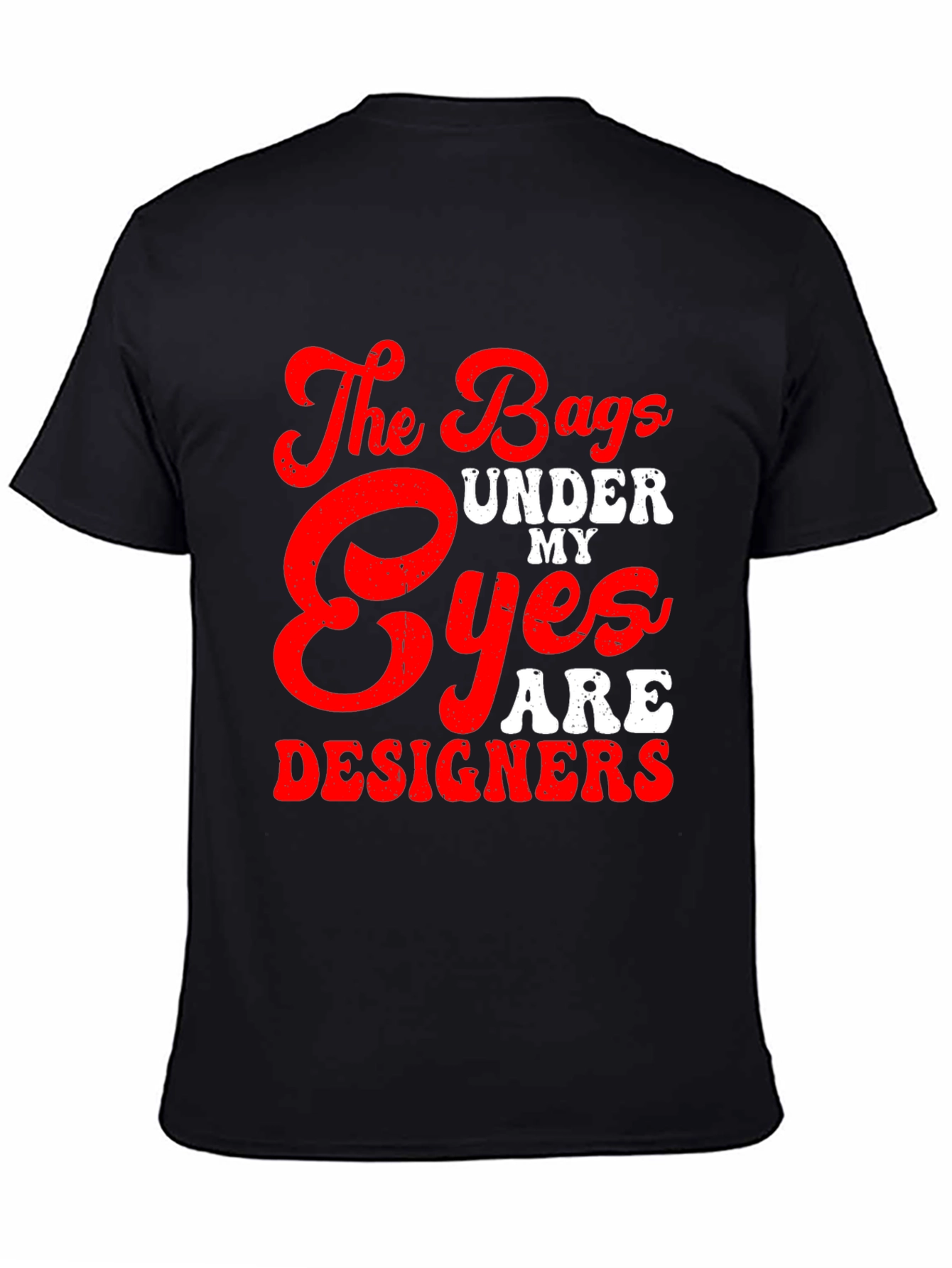 The Bags Under My Eyes Are Designers T-Shirt