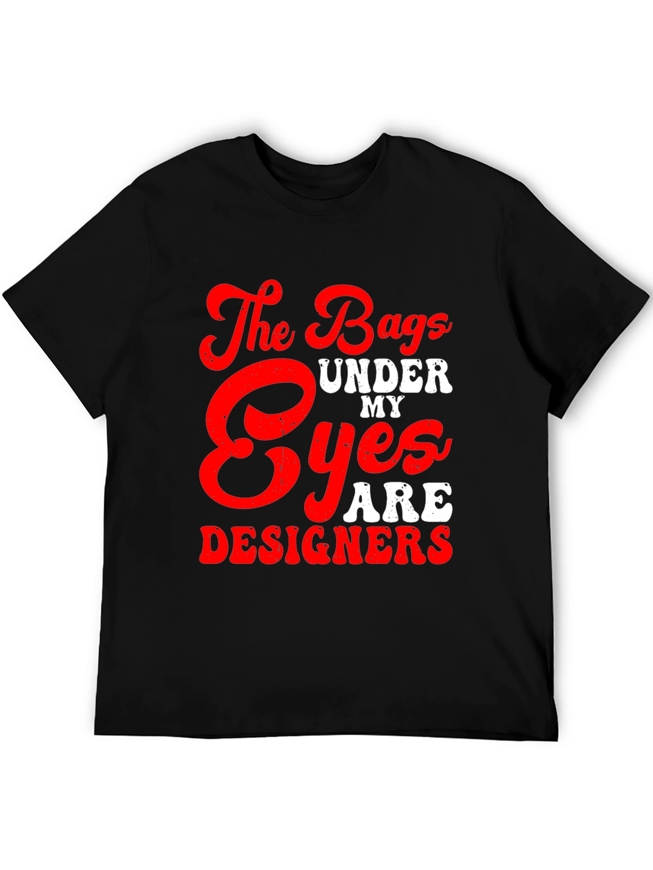 The Bags Under My Eyes Are Designers T-Shirt