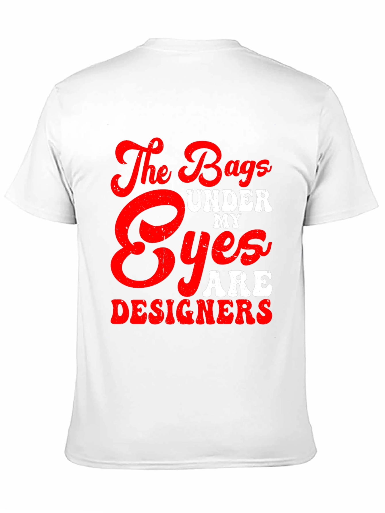 The Bags Under My Eyes Are Designers T-Shirt