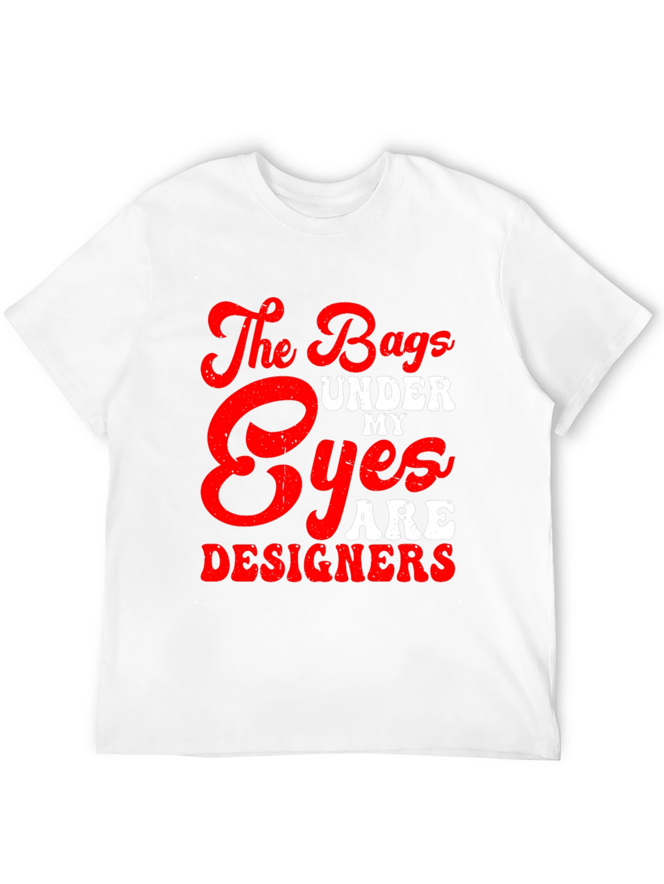 The Bags Under My Eyes Are Designers T-Shirt