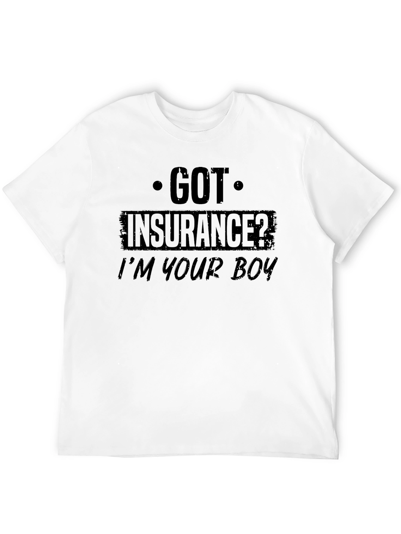 Got Insurance? Graphic T-Shirt