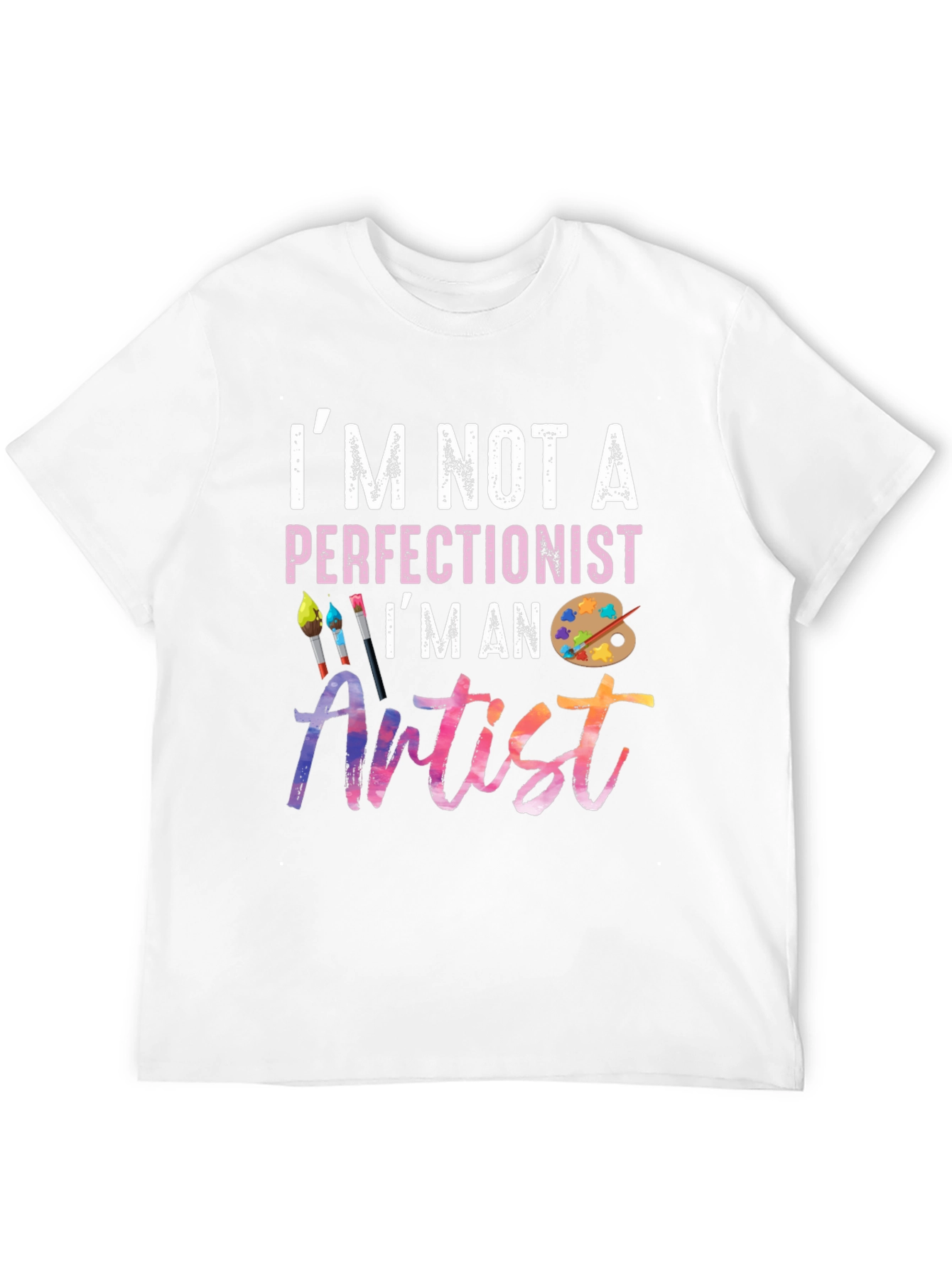 Im Not A Perfectionist Im An Artist T-Shirt