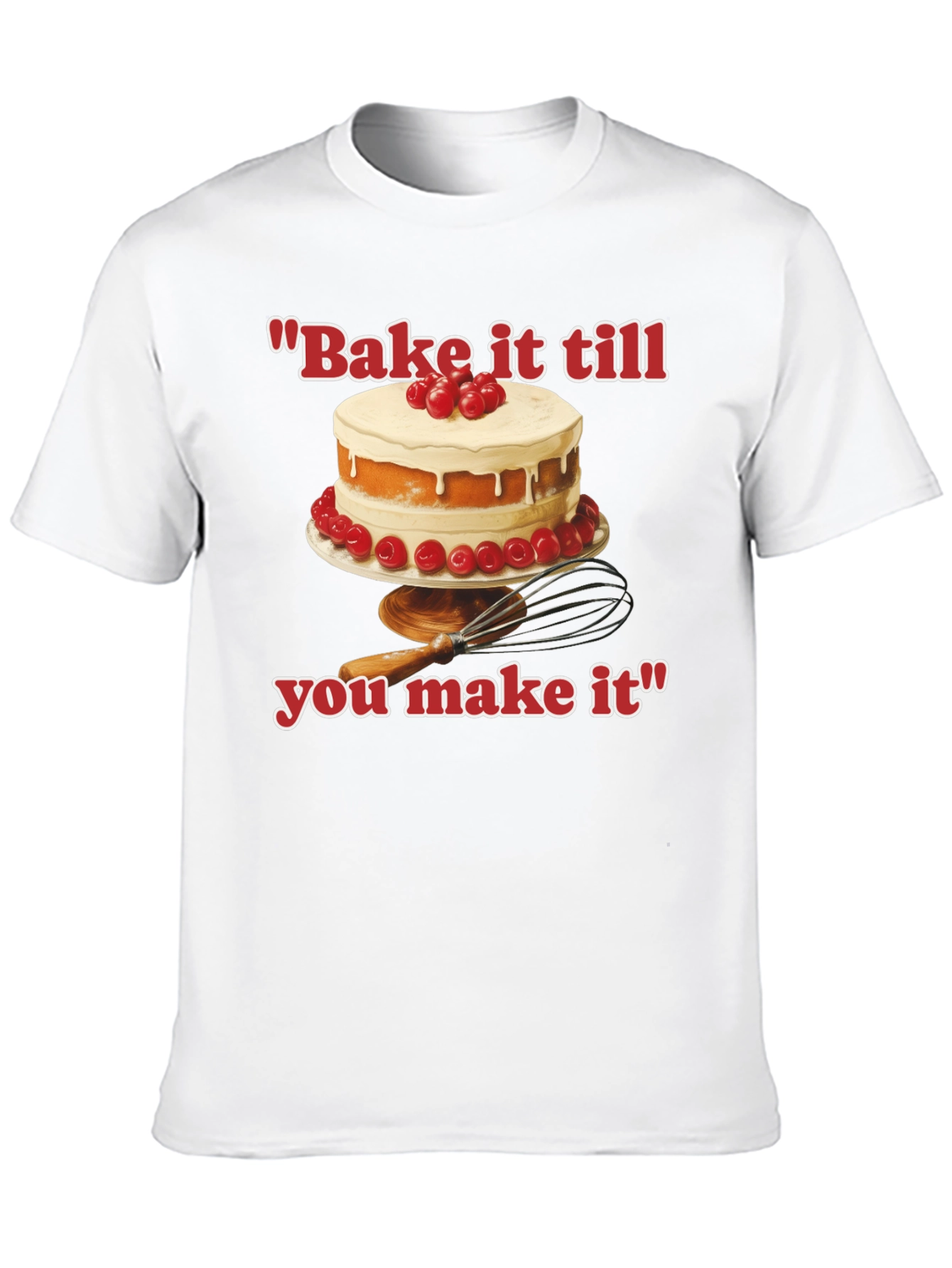 Bake it till You Make It T-Shirt