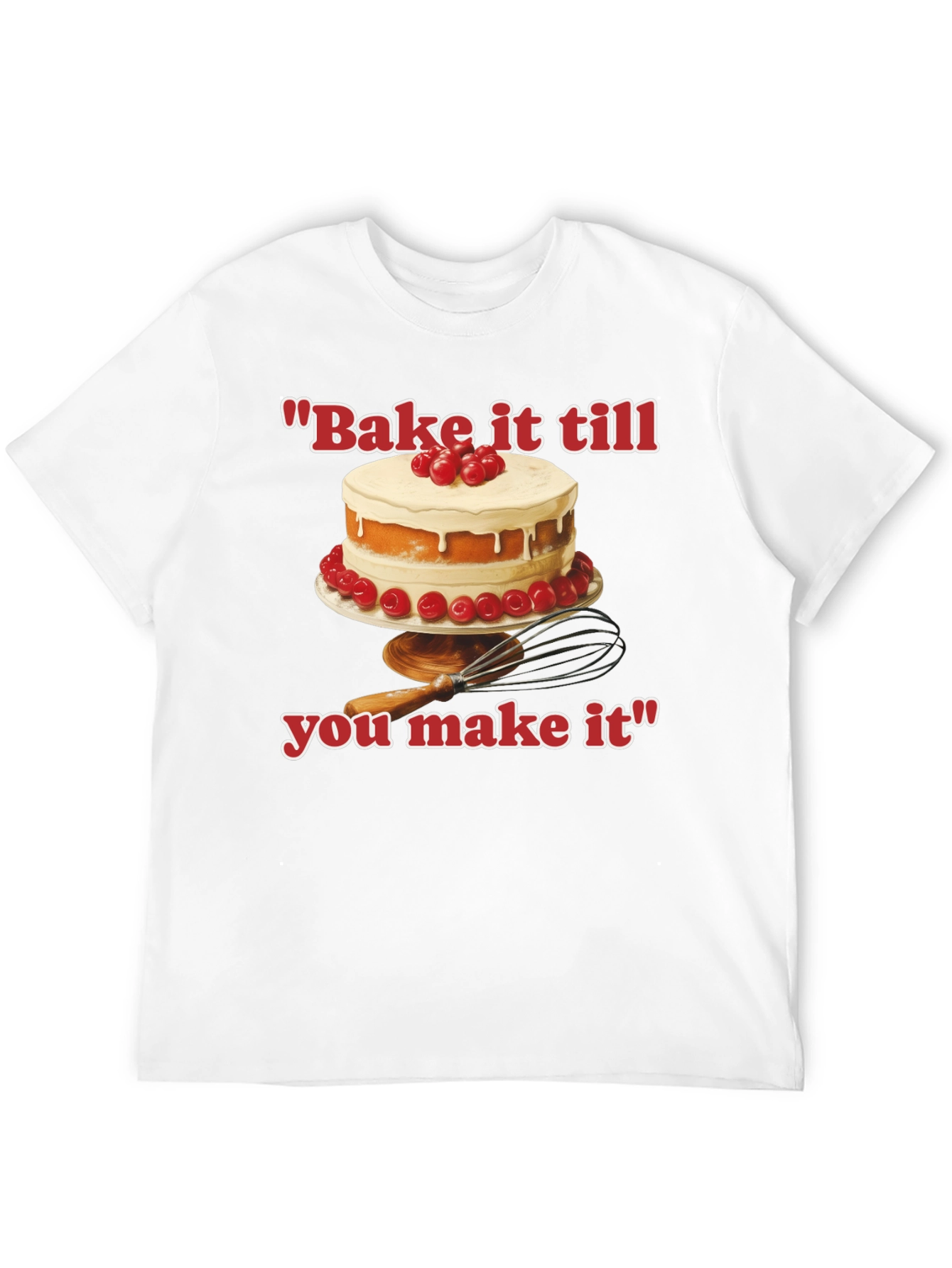 Bake it till You Make It T-Shirt