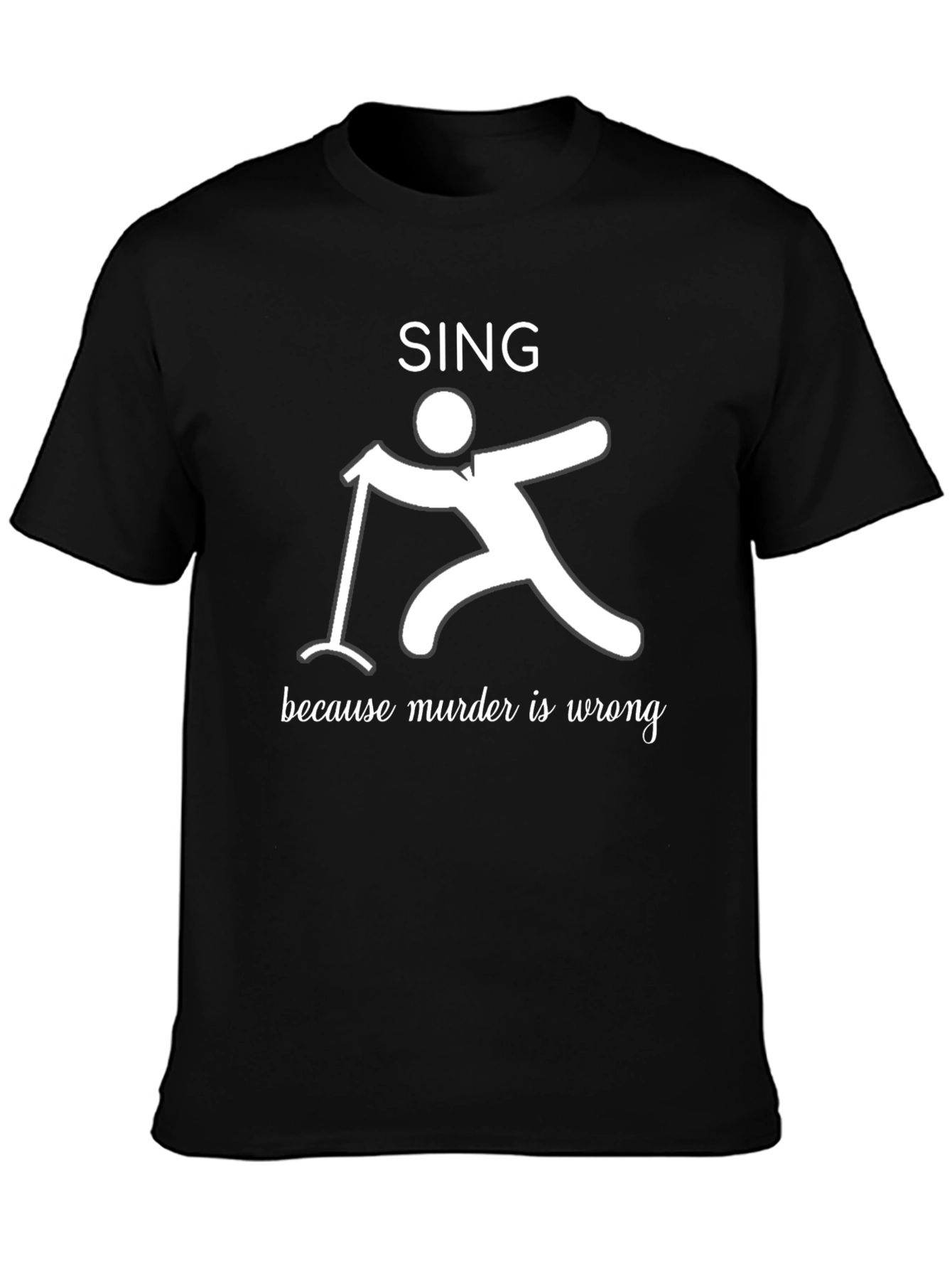 Sing Because Murder is Wrong Graphic Tee