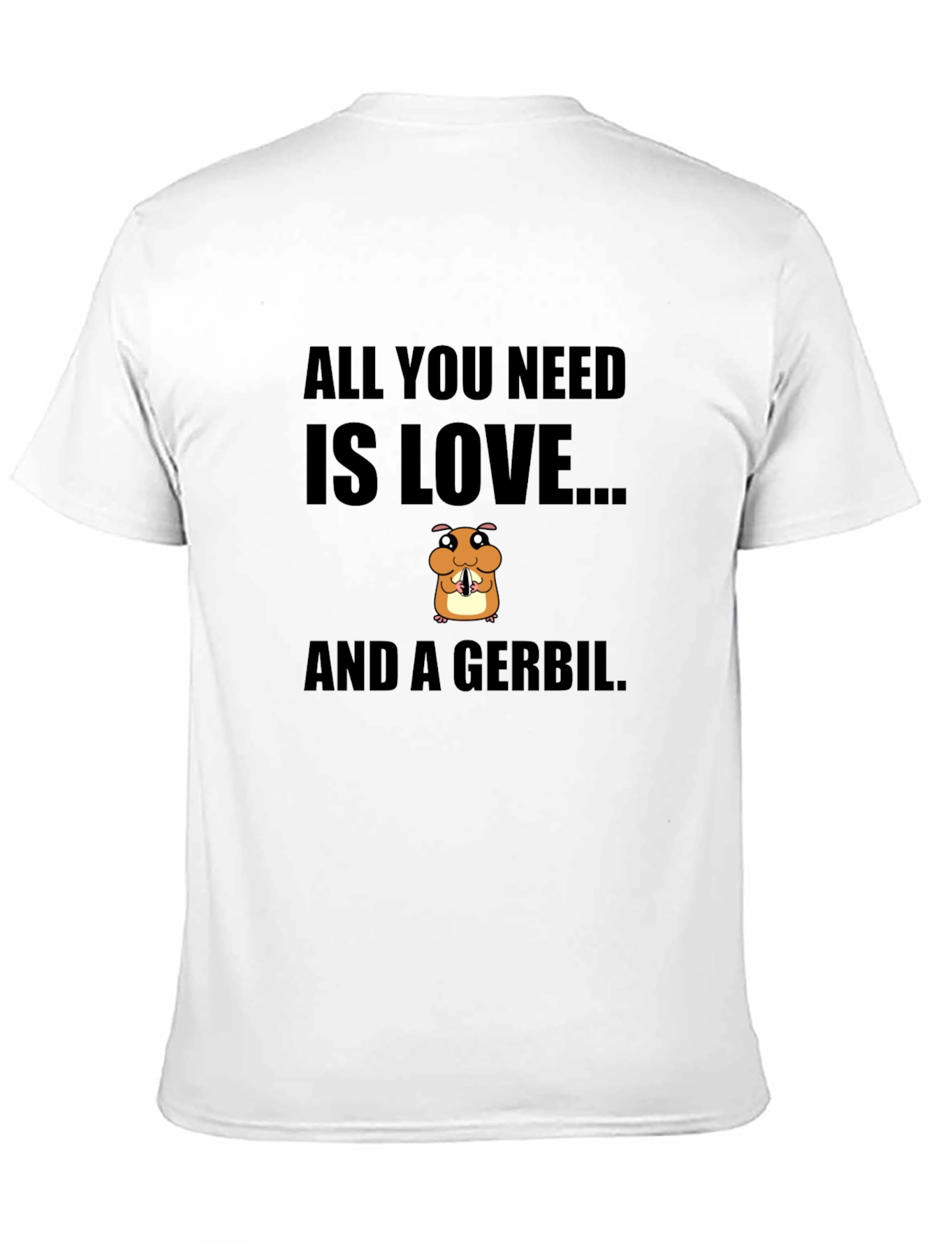 All You Need is Love and a Gerbil T-Shirt
