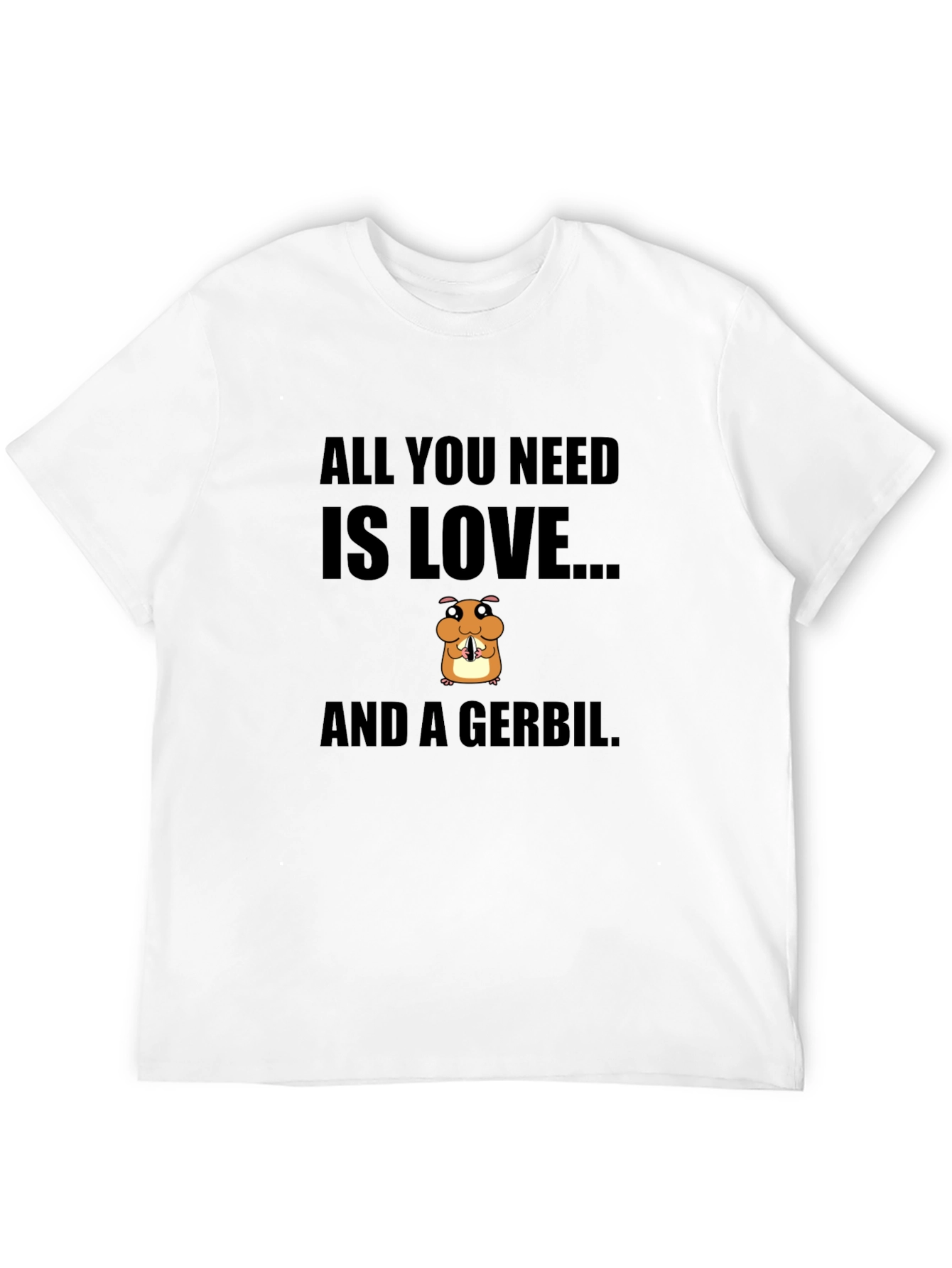 All You Need is Love and a Gerbil T-Shirt