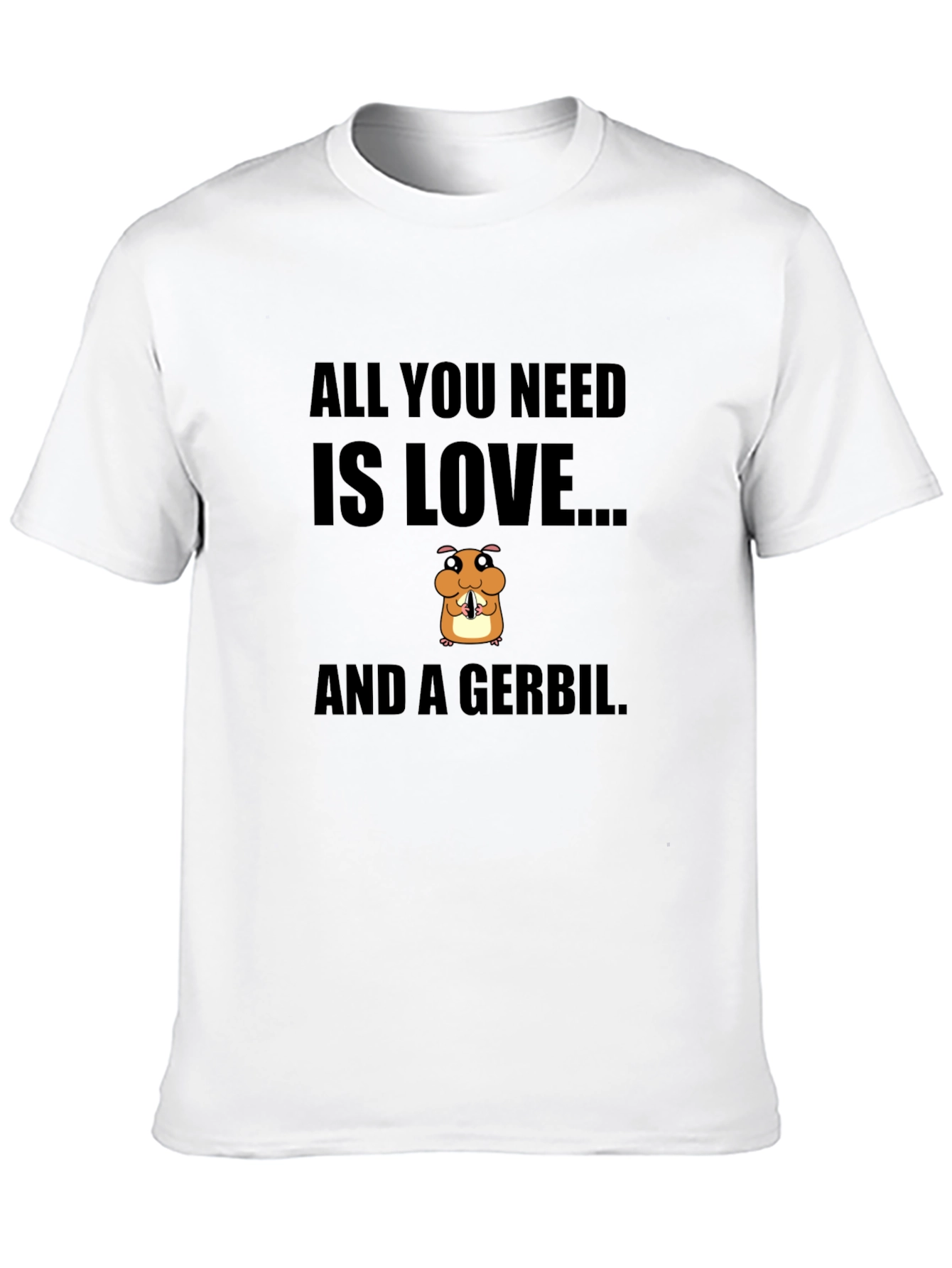 All You Need is Love and a Gerbil T-Shirt