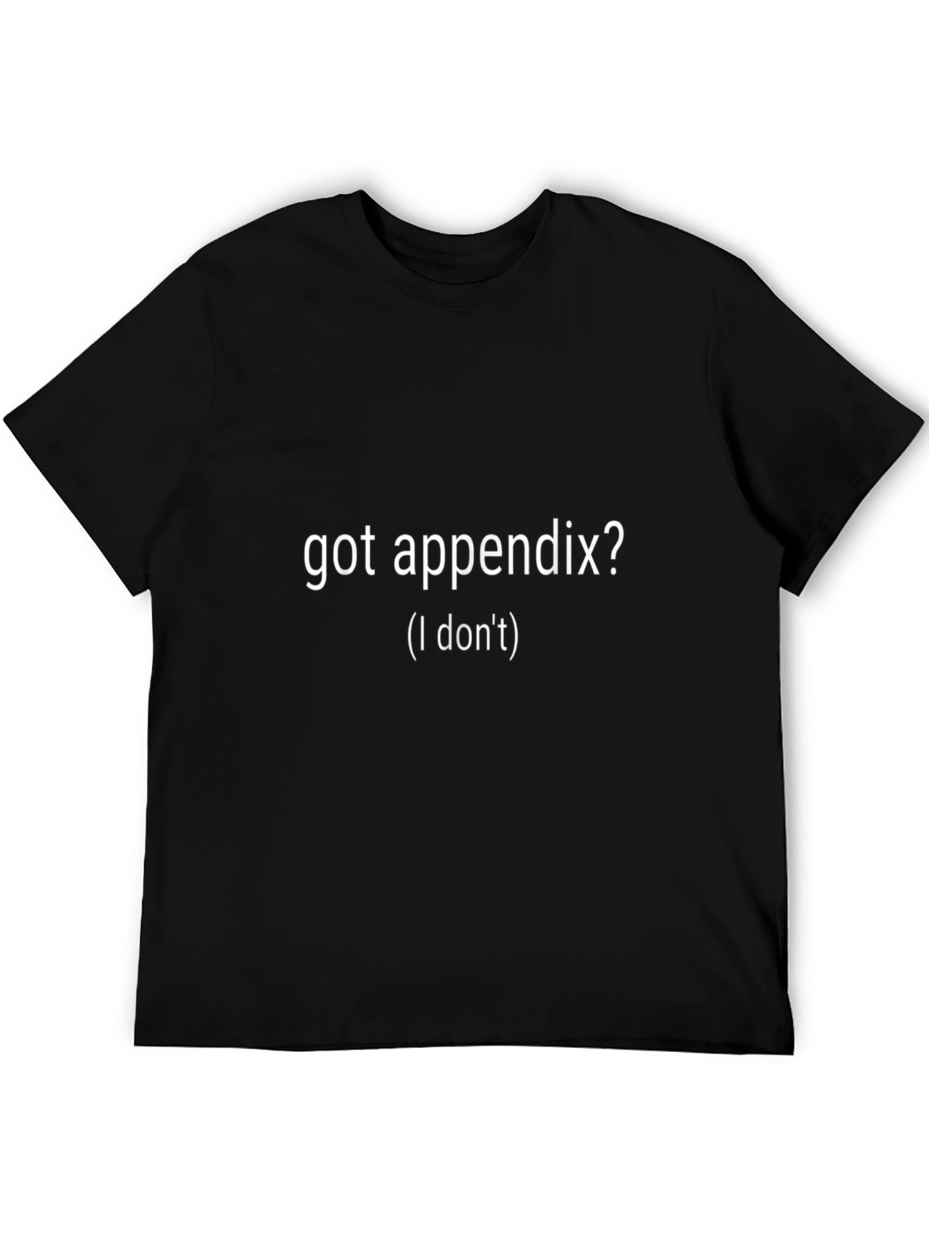 Funny Got Appendix? T-Shirt - I Dont Novelty Tee