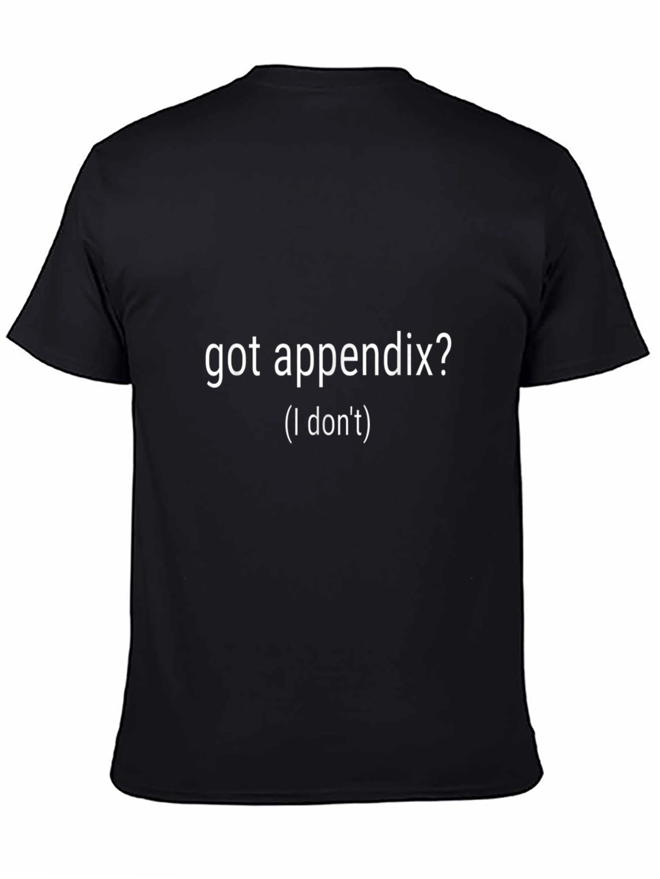 Funny Got Appendix? T-Shirt - I Dont Novelty Tee