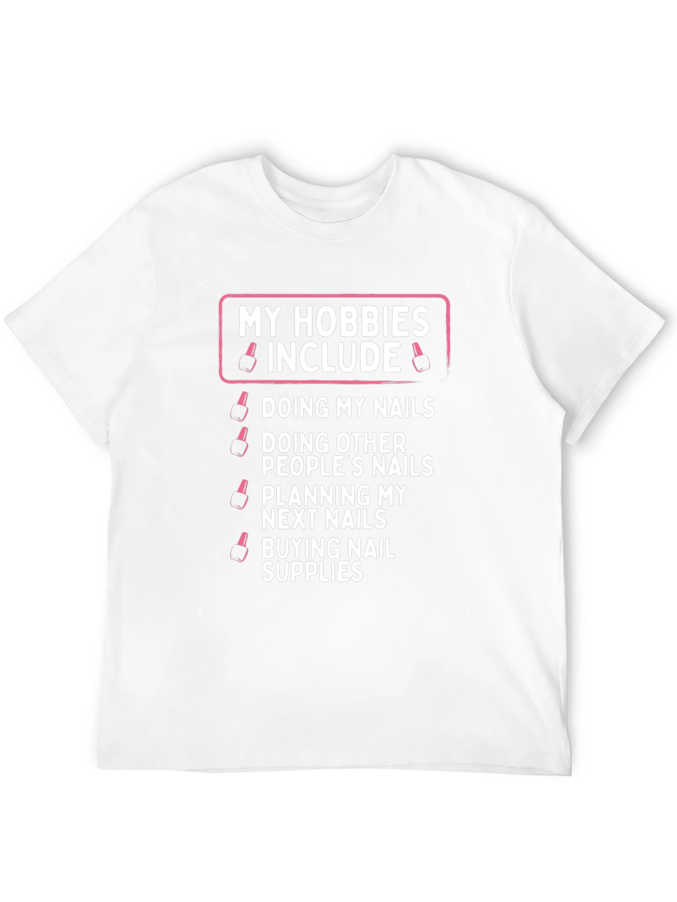 My Hobbies Include Nails T-Shirt